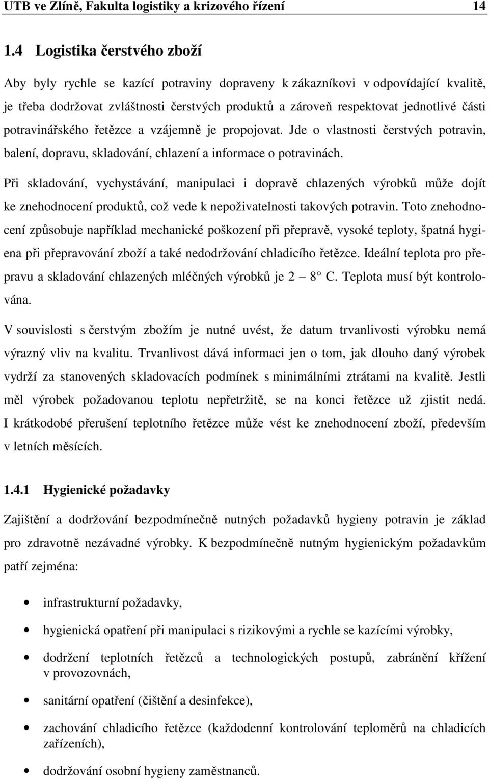 části potravinářského řetězce a vzájemně je propojovat. Jde o vlastnosti čerstvých potravin, balení, dopravu, skladování, chlazení a informace o potravinách.