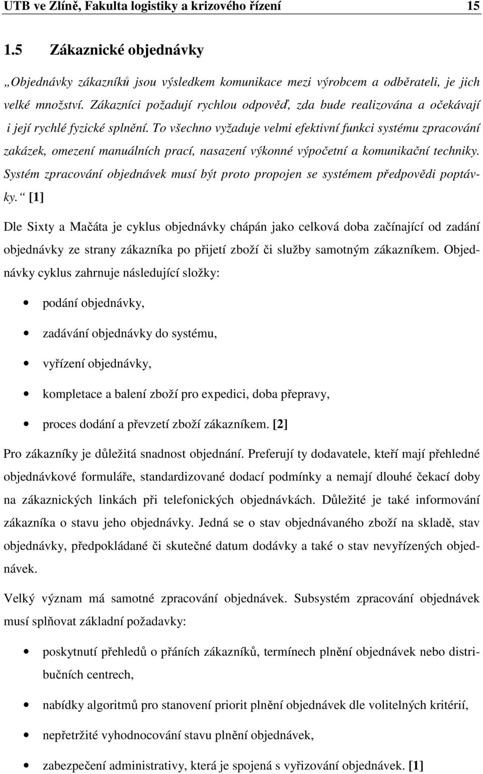 To všechno vyžaduje velmi efektivní funkci systému zpracování zakázek, omezení manuálních prací, nasazení výkonné výpočetní a komunikační techniky.