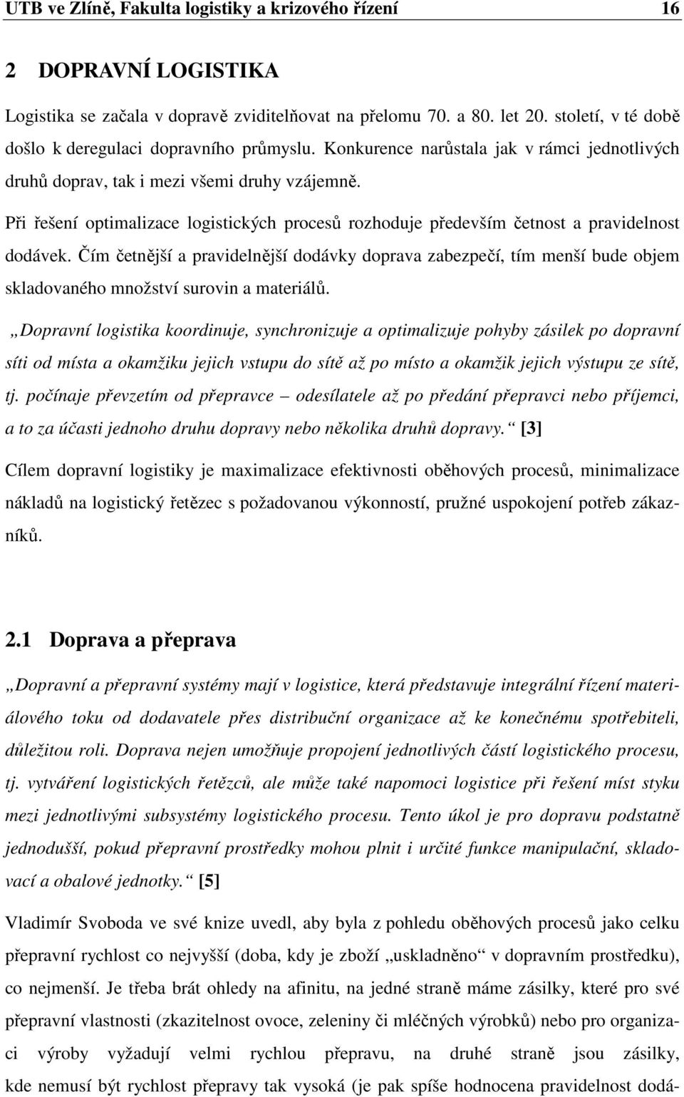 Při řešení optimalizace logistických procesů rozhoduje především četnost a pravidelnost dodávek.