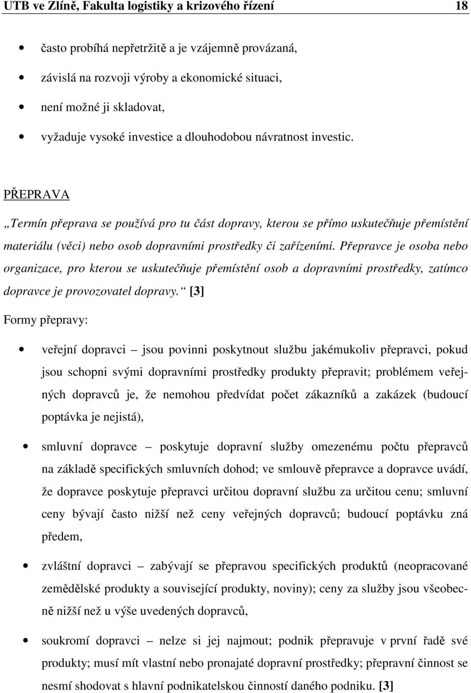 PŘEPRAVA Termín přeprava se používá pro tu část dopravy, kterou se přímo uskutečňuje přemístění materiálu (věci) nebo osob dopravními prostředky či zařízeními.