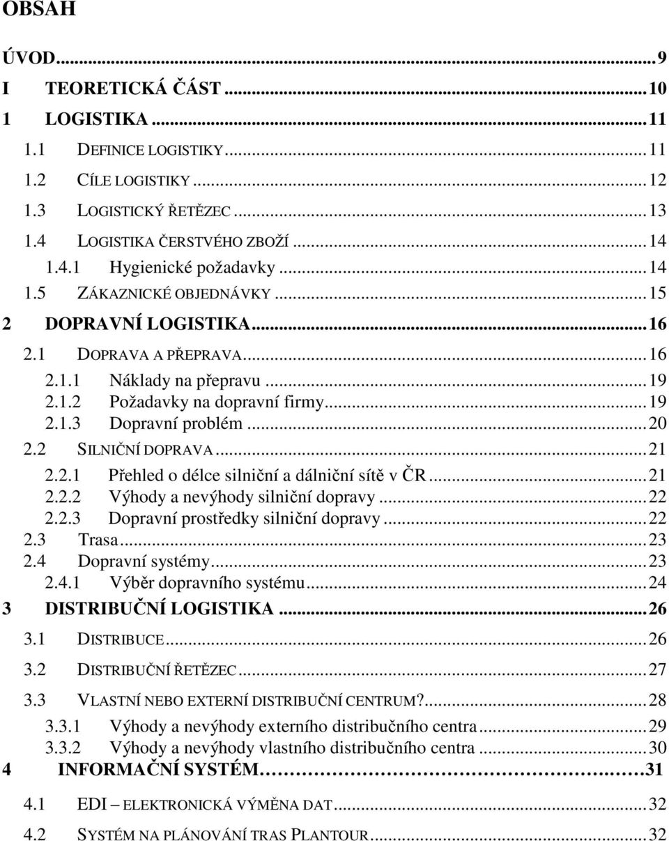 2 SILNIČNÍ DOPRAVA... 21 2.2.1 Přehled o délce silniční a dálniční sítě v ČR... 21 2.2.2 Výhody a nevýhody silniční dopravy... 22 2.2.3 Dopravní prostředky silniční dopravy... 22 2.3 Trasa... 23 2.