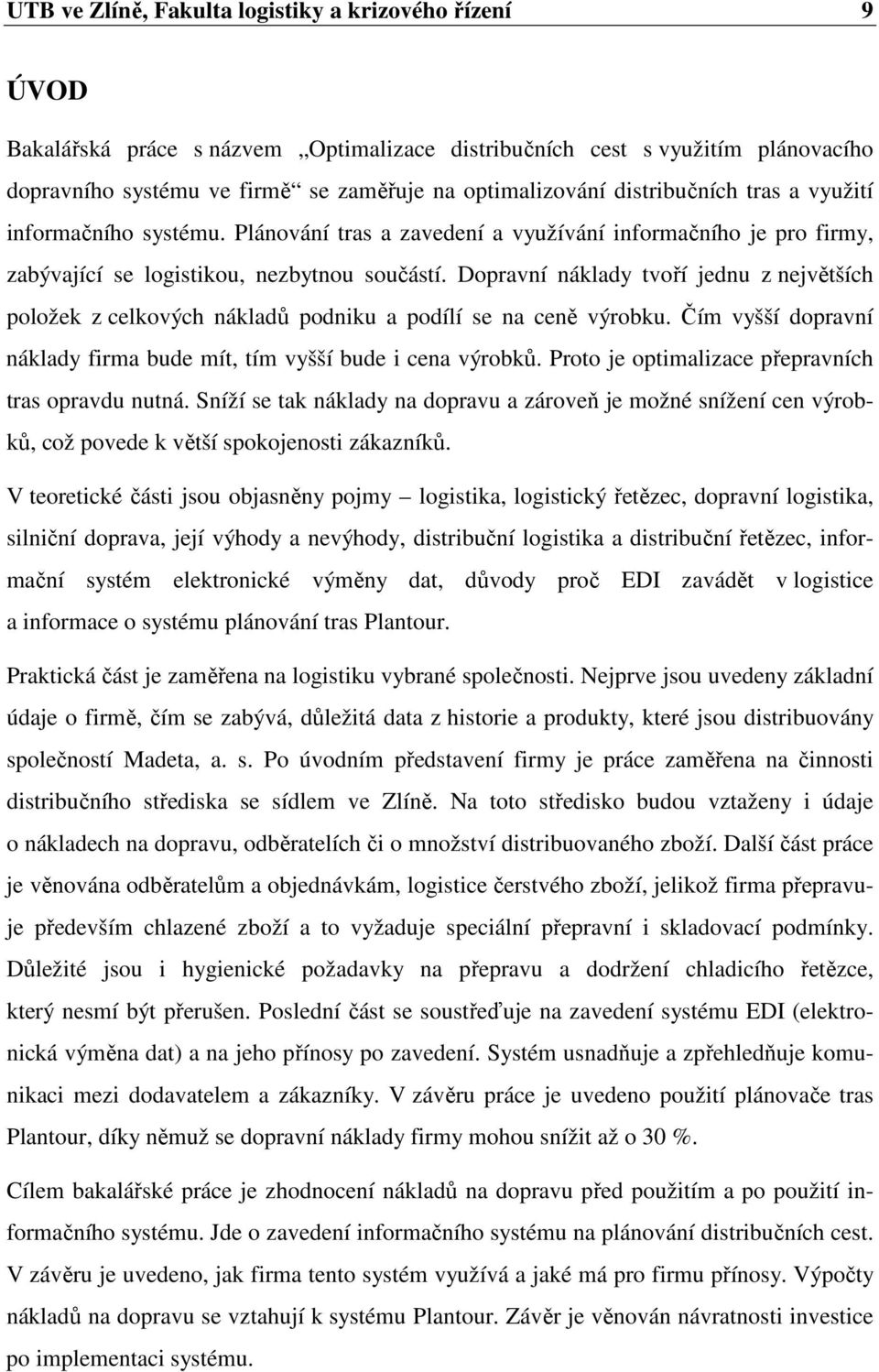 Dopravní náklady tvoří jednu z největších položek z celkových nákladů podniku a podílí se na ceně výrobku. Čím vyšší dopravní náklady firma bude mít, tím vyšší bude i cena výrobků.