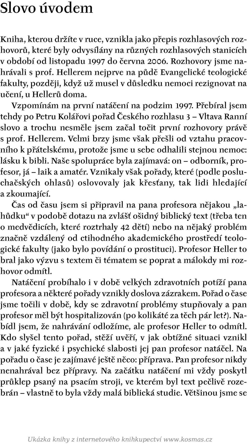 Vzpomínám na první natáčení na podzim 1997. Přebíral jsem tehdy po Petru Kolářovi pořad Českého rozhlasu 3 Vltava Ranní slovo a trochu nesměle jsem začal točit první rozhovory právě s prof. Hellerem.