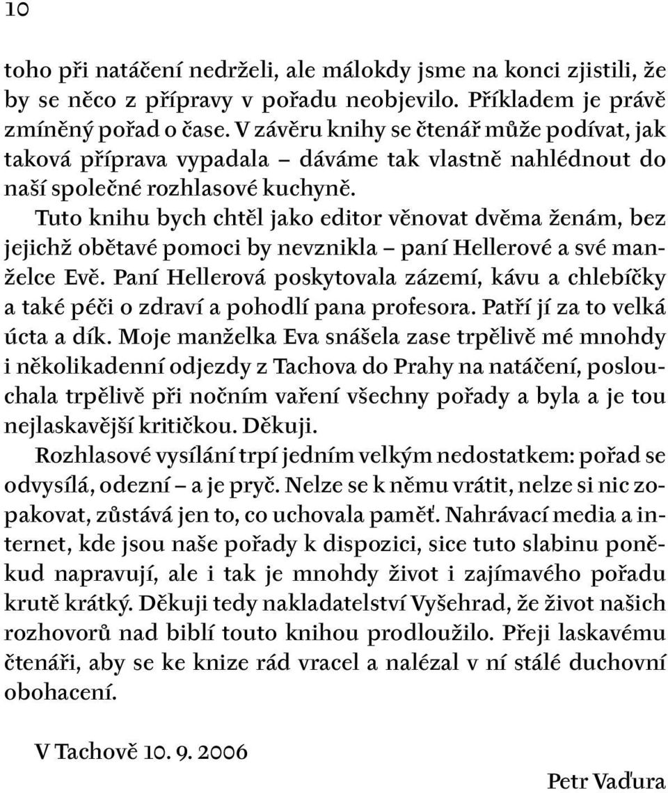 Tuto knihu bych chtěl jako editor věnovat dvěma ženám, bez jejichž obětavé pomoci by nevznikla paní Hellerové a své manželce Evě.