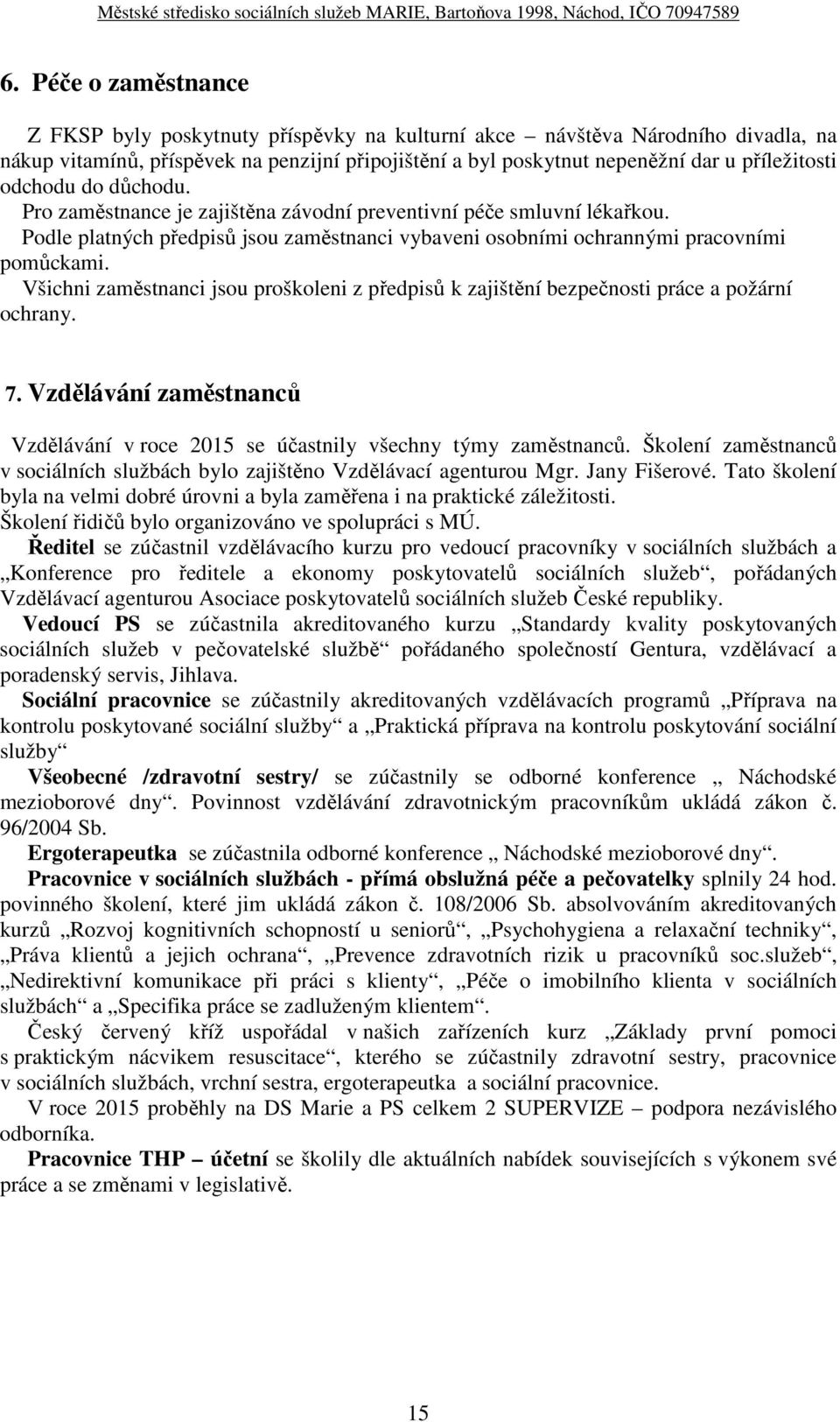 Všichni zaměstnanci jsou proškoleni z předpisů k zajištění bezpečnosti práce a požární ochrany. 7. Vzdělávání zaměstnanců Vzdělávání v roce 2015 se účastnily všechny týmy zaměstnanců.