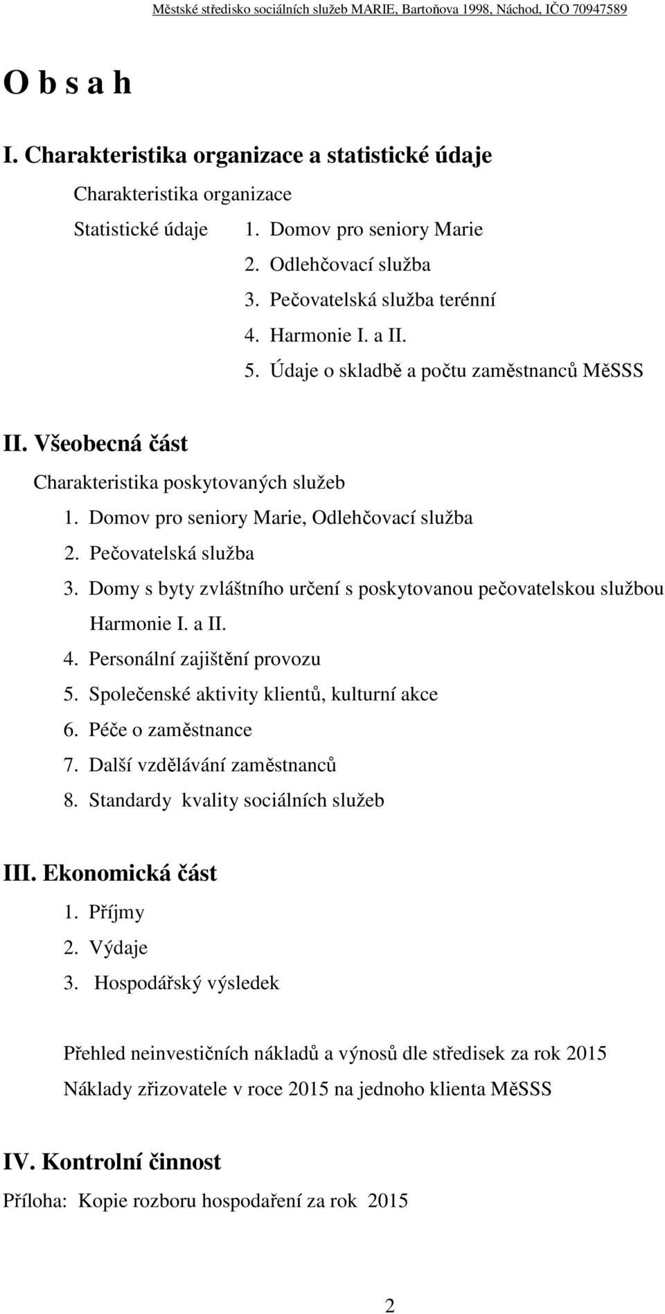 Domy s byty zvláštního určení s poskytovanou pečovatelskou službou Harmonie I. a II. 4. Personální zajištění provozu 5. Společenské aktivity klientů, kulturní akce 6. Péče o zaměstnance 7.