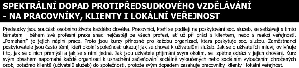 Proto jsou kurzy přínosné pro každou organizaci, která poskytuje soc. službu. Zaměstnanci poskytovatele jsou často těmi, kteří okolní společnosti ukazují jak se chovat k uživatelům služeb.