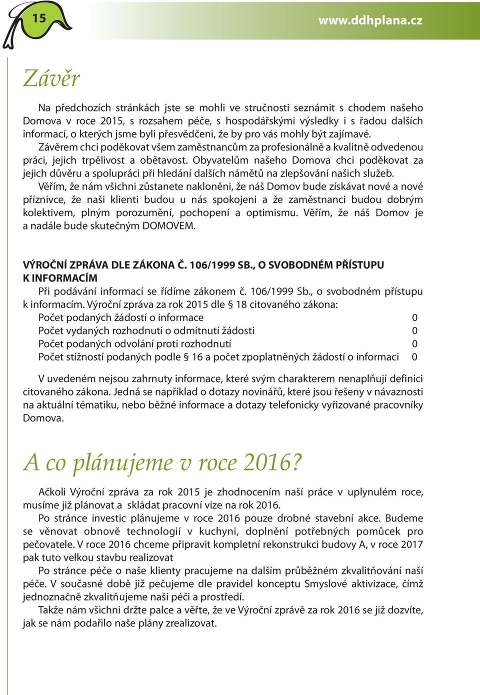 přesvědčeni, že by pro vás mohly být zajímavé. Závěrem chci poděkovat všem zaměstnancům za profesionálně a kvalitně odvedenou práci, jejich trpělivost a obětavost.