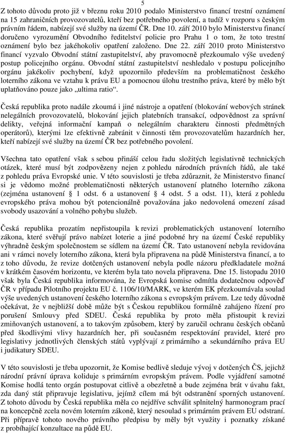 září 2010 bylo Ministerstvu financí doručeno vyrozumění Obvodního ředitelství policie pro Prahu 1 o tom, že toto trestní oznámení bylo bez jakéhokoliv opatření založeno. Dne 22.