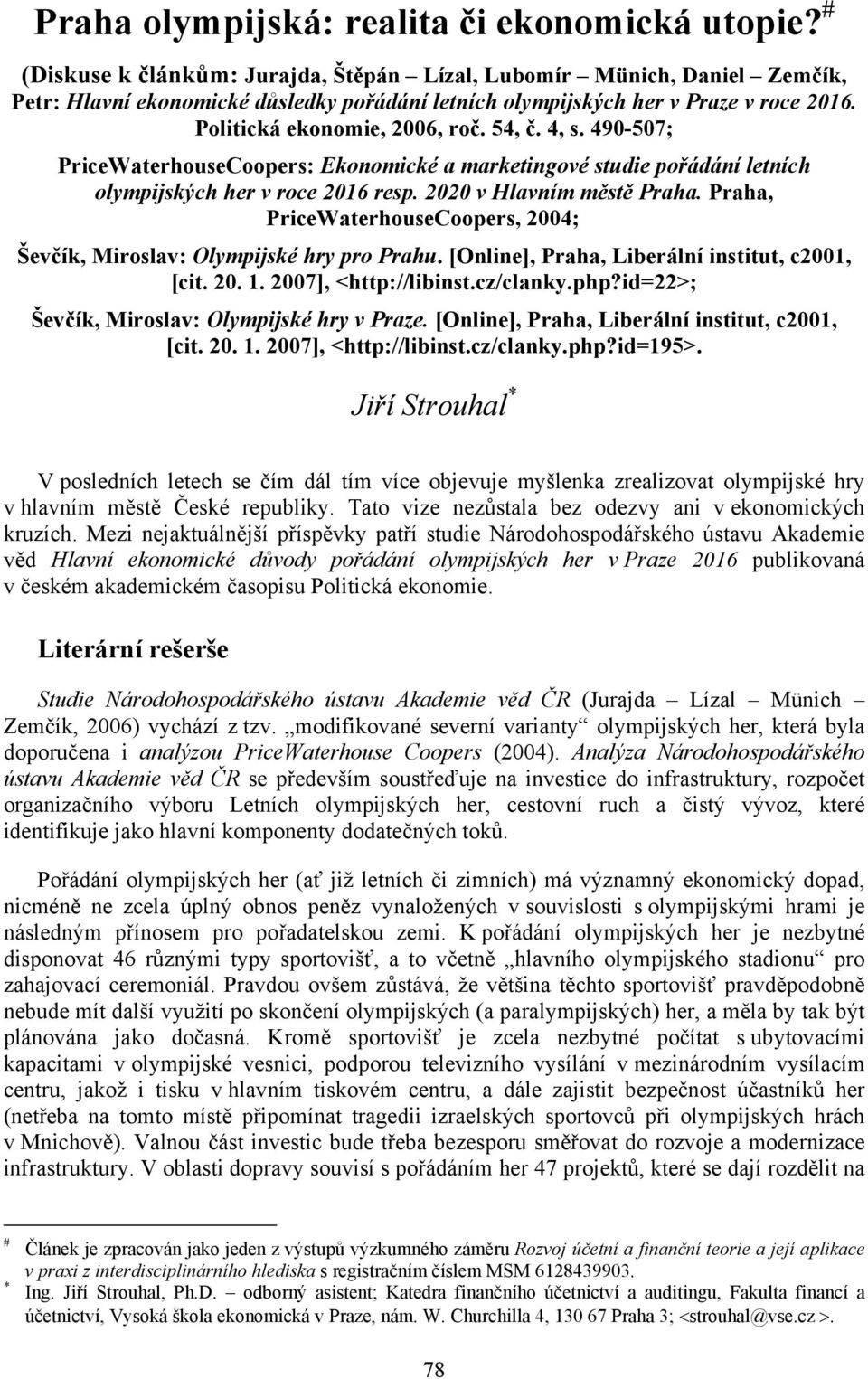 54, č. 4, s. 490-507; PriceWaterhouseCoopers: Ekonomické a marketingové studie pořádání letních olympijských her v roce 2016 resp. 2020 v Hlavním městě Praha.