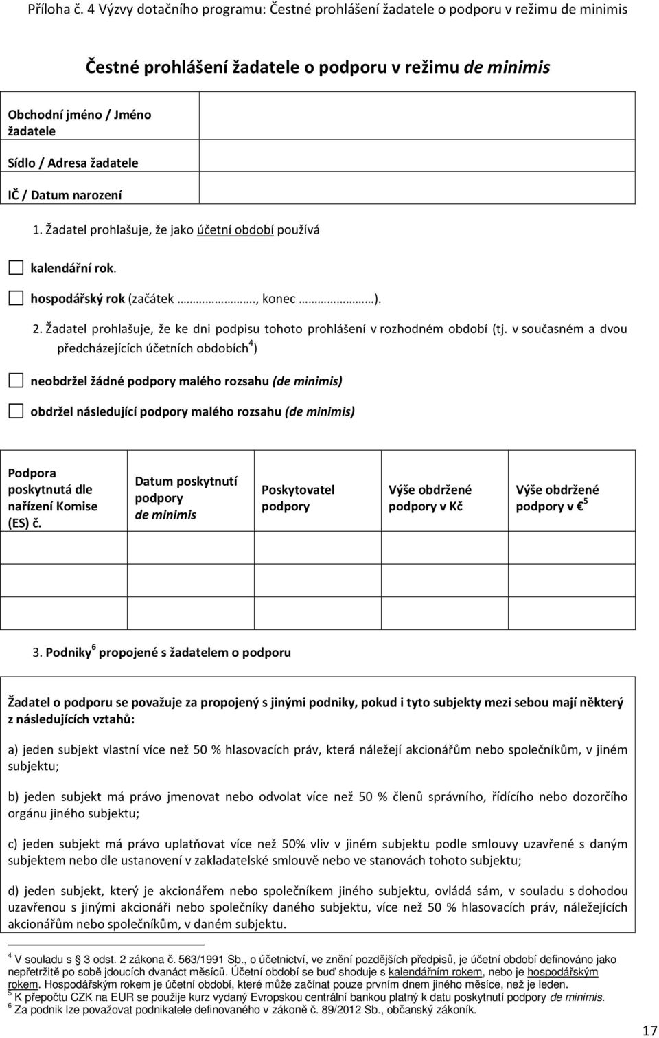 IČ / Datum narození 1. Žadatel prohlašuje, že jako účetní období používá kalendářní rok. hospodářský rok (začátek., konec ). 2.