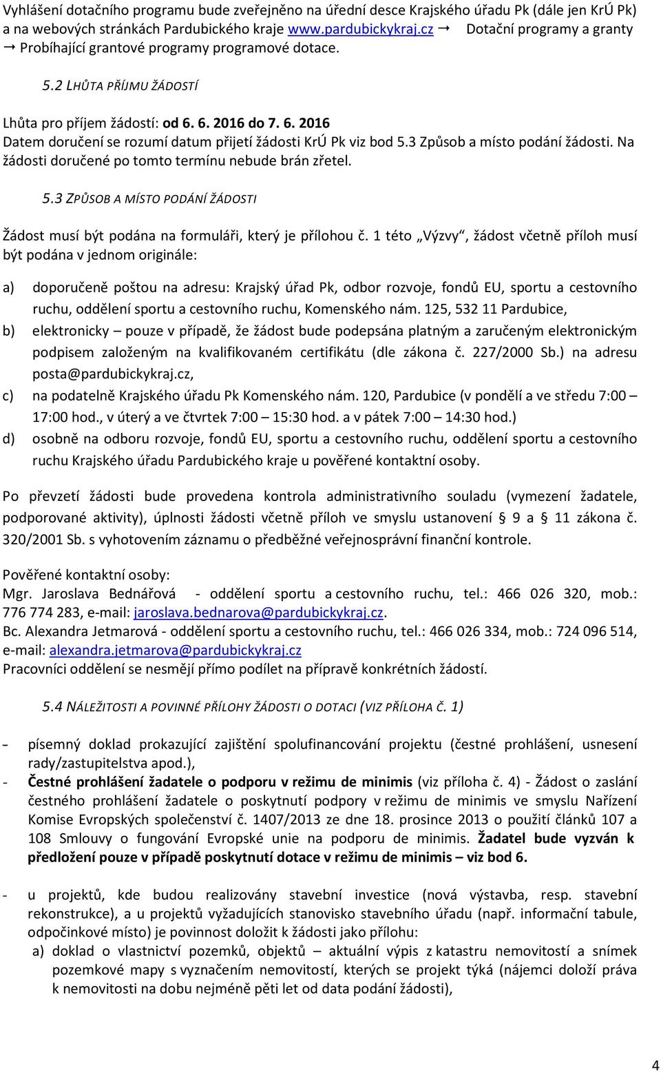 6. 2016 do 7. 6. 2016 Datem doručení se rozumí datum přijetí žádosti KrÚ Pk viz bod 5.3 Způsob a místo podání žádosti. Na žádosti doručené po tomto termínu nebude brán zřetel. 5.3 ZPŮSOB A MÍSTO PODÁNÍ ŽÁDOSTI Žádost musí být podána na formuláři, který je přílohou č.