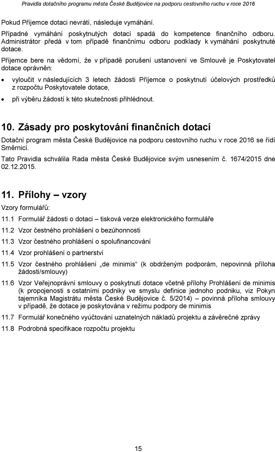 Příjemce bere na vědmí, že v případě prušení ustanvení ve Smluvě je Pskytvatel dtace právněn: vylučit v následujících 3 letech žádsti Příjemce pskytnutí účelvých prstředků z rzpčtu Pskytvatele dtace,