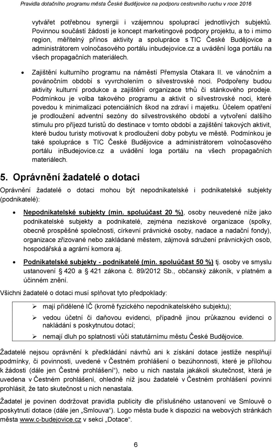 cz a uvádění lga prtálu na všech prpagačních materiálech. Zajištění kulturníh prgramu na náměstí Přemysla Otakara II. ve vánčním a pvánčním bdbí s vyvrchlením silvestrvské nci.