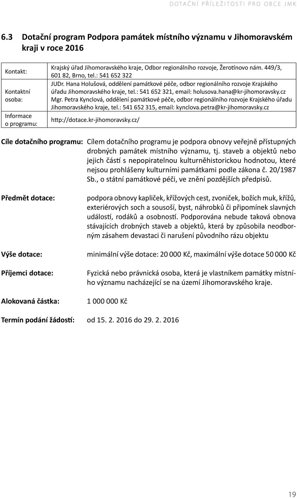 hana@kr-jihomoravsky.cz Mgr. Petra Kynclová, oddělení památkové péče, odbor regionálního rozvoje Krajského úřadu Jihomoravského kraje, tel.: 541 652 315, email: kynclova.petra@kr-jihomoravsky.