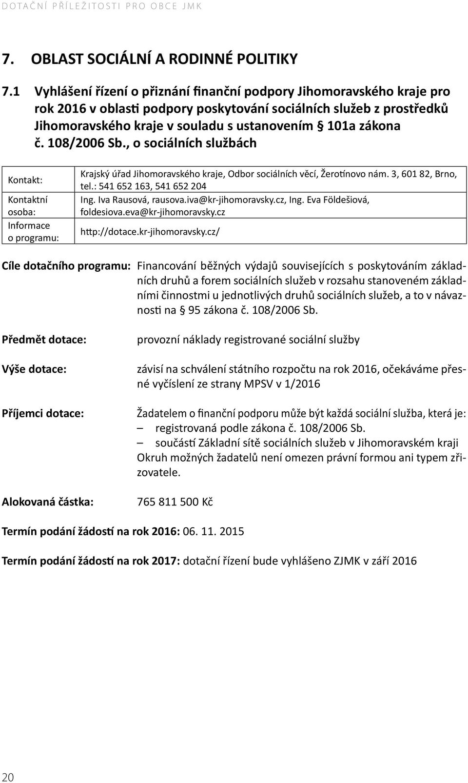 č. 108/2006 Sb., o sociálních službách Krajský úřad Jihomoravského kraje, Odbor sociálních věcí, Žerotínovo nám. 3, 601 82, Brno, tel.: 541 652 163, 541 652 204 Ing. Iva Rausová, rausova.