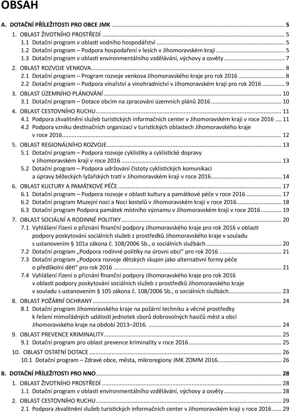 .. 8 2.2 Dotační program Podpora vinařství a vinohradnictví v Jihomoravském kraji pro rok 2016... 9 3. OBLAST ÚZEMNÍHO PLÁNOVÁNÍ... 10 3.