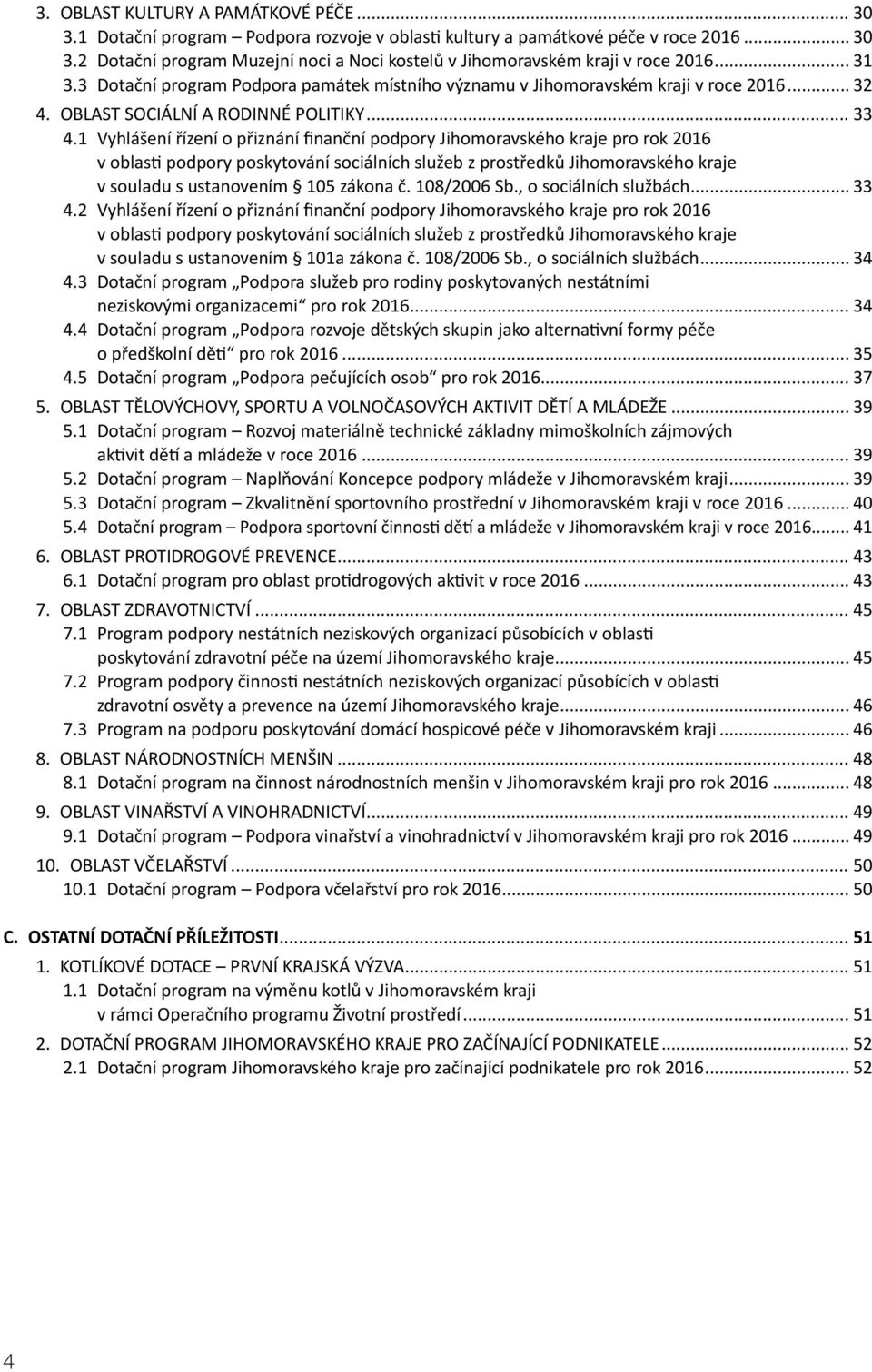 1 Vyhlášení řízení o přiznání finanční podpory Jihomoravského kraje pro rok 2016 v oblasti podpory poskytování sociálních služeb z prostředků Jihomoravského kraje v souladu s ustanovením 105 zákona č.