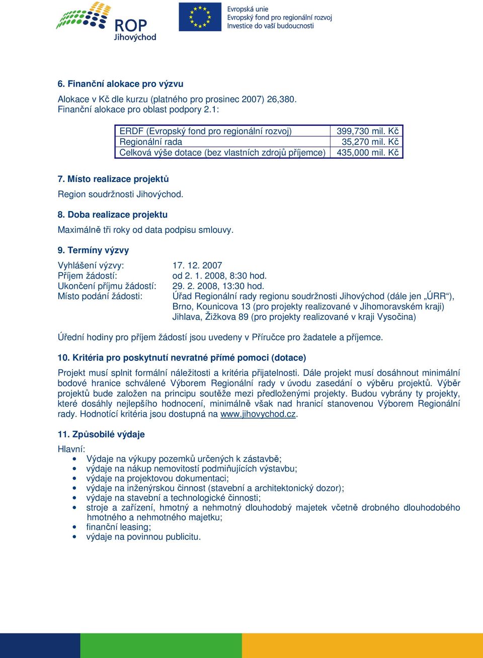 Místo realizace projektů Region soudržnosti Jihovýchod. 8. Doba realizace projektu Maximálně tři roky od data podpisu smlouvy. 9. Termíny výzvy Vyhlášení výzvy: 17. 12. 2007 Příjem žádostí: od 2. 1. 2008, 8:30 hod.