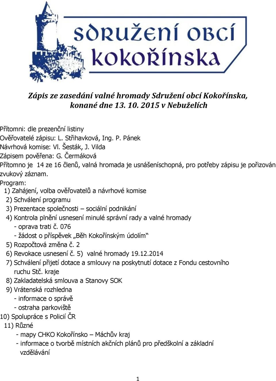 Program: 1) Zahájení, volba ověřovatelů a návrhové komise 2) Schválení programu 3) Prezentace společnosti sociální podnikání 4) Kontrola plnění usnesení minulé správní rady a valné hromady - oprava