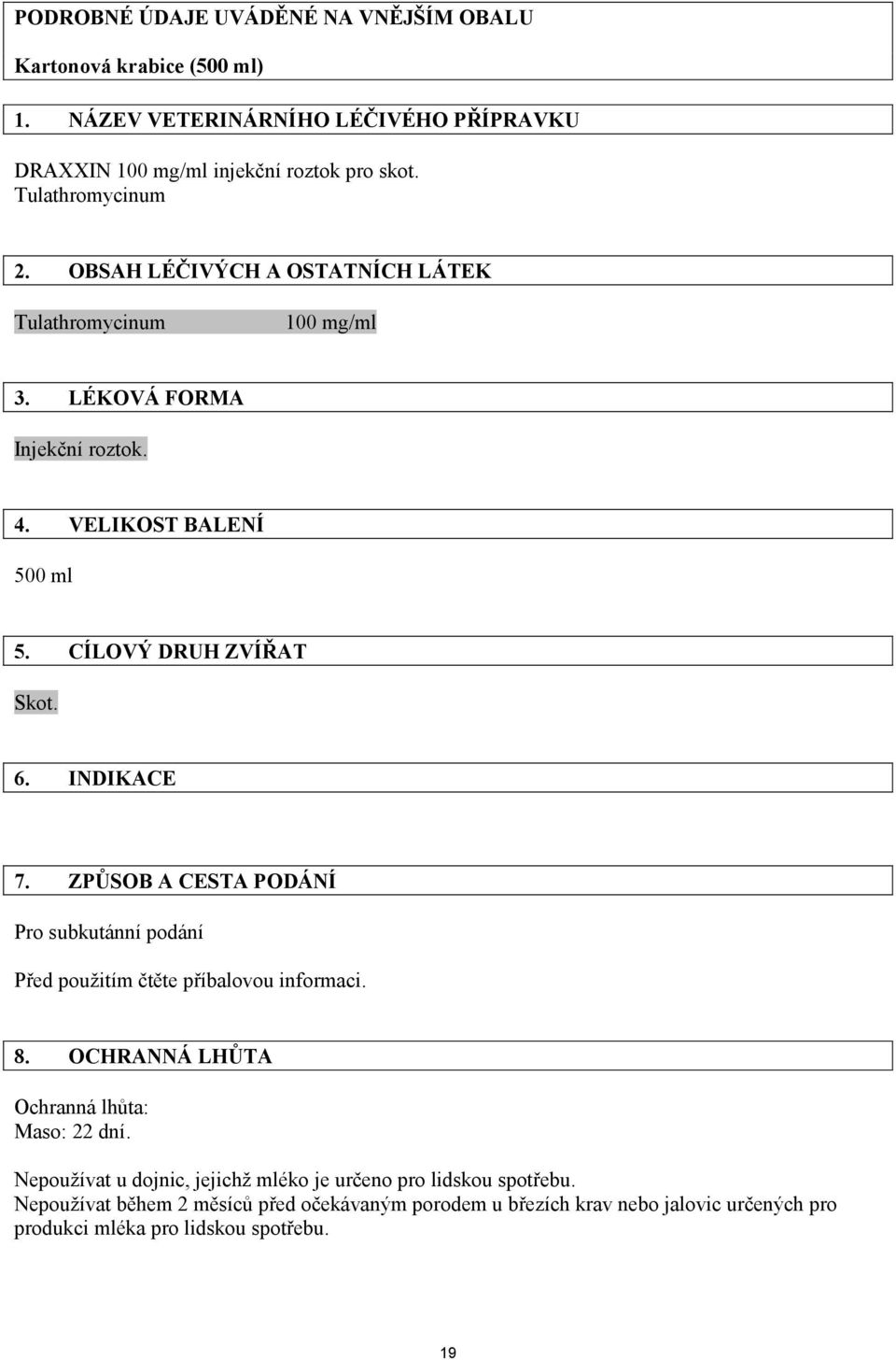 6. INDIKACE 7. ZPŮSOB A CESTA PODÁNÍ Pro subkutánní podání Před použitím čtěte příbalovou informaci. 8. OCHRANNÁ LHŮTA Ochranná lhůta: Maso: 22 dní.