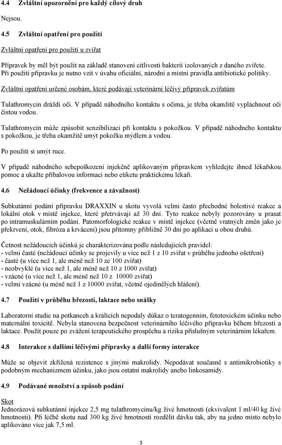 Při použití přípravku je nutno vzít v úvahu oficiální, národní a místní pravidla antibiotické politiky.