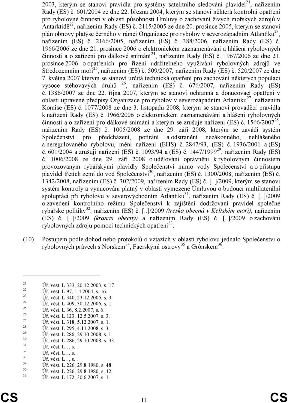 2115/2005 ze dne 20. prosince 2005, kterým se stanoví plán obnovy platýse černého v rámci Organizace pro rybolov v severozápadním Atlantiku 23, nařízením (ES) č. 2166/2005, nařízením (ES) č.