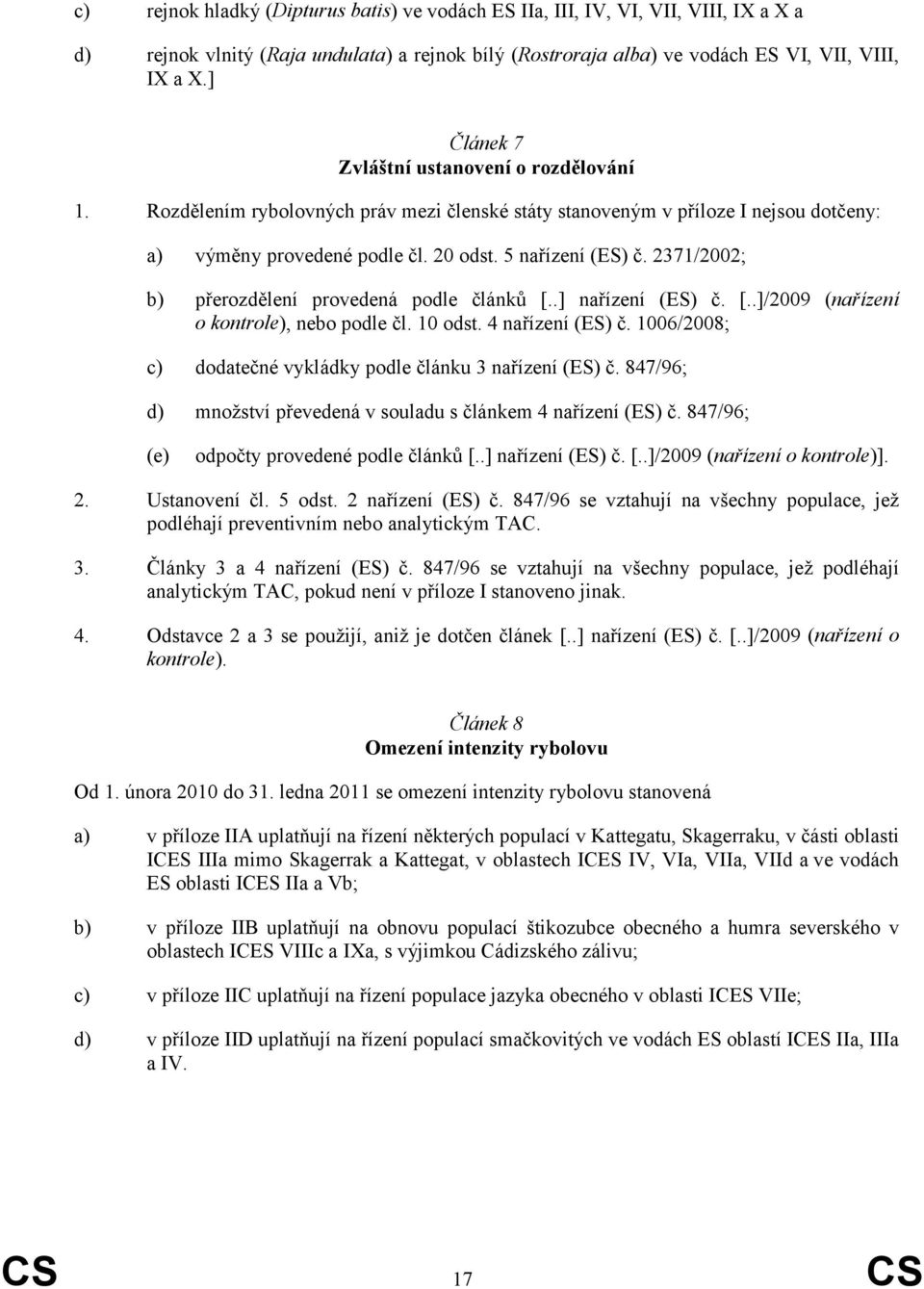 2371/2002; b) přerozdělení provedená podle článků [..] nařízení (ES) č. [..]/2009 (nařízení o kontrole), nebo podle čl. 10 odst. 4 nařízení (ES) č.