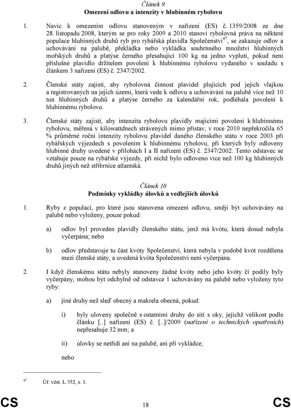 překládka nebo vykládka souhrnného množství hlubinných mořských druhů a platýse černého přesahující 100 kg na jedno vyplutí, pokud není příslušné plavidlo držitelem povolení k hlubinnému rybolovu