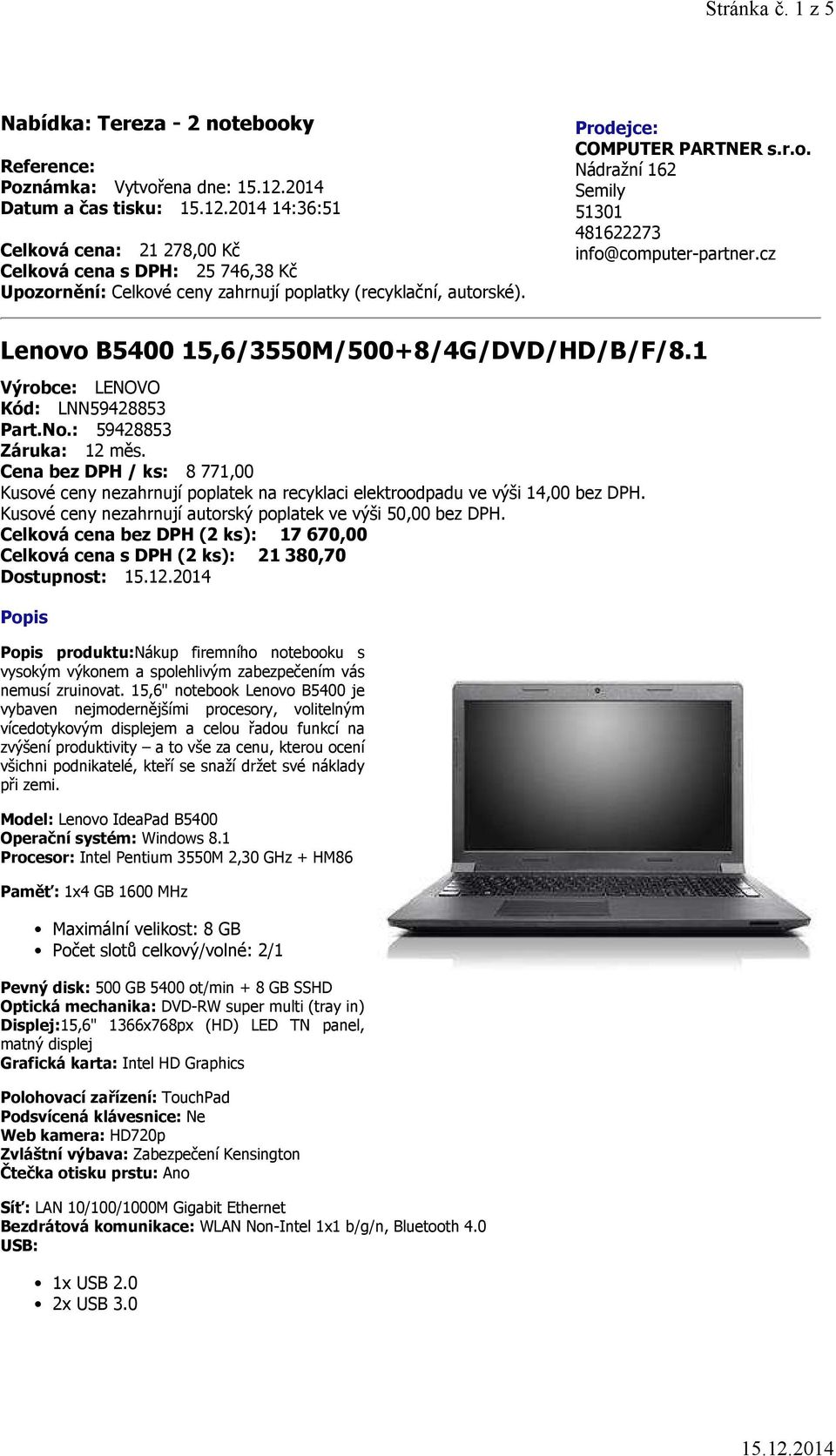 poplatky (recyklační, autorské). Prodejce: COMPUTER PARTNER s.r.o. Nádražní 162 Semily 51301 481622273 info@computer-partner.cz Lenovo B5400 15,6/3550M/500+8/4G/DVD/HD/B/F/8.