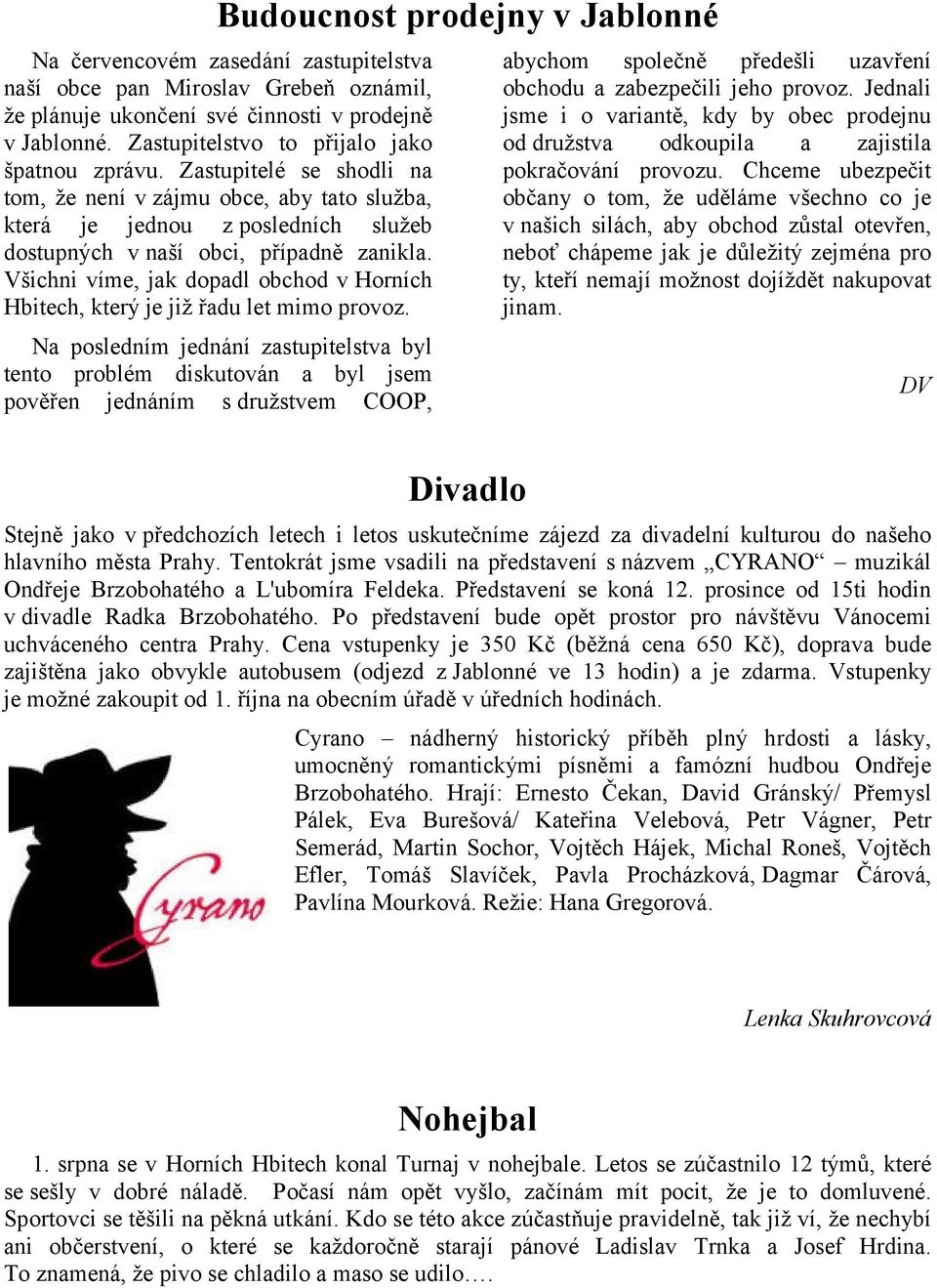 Všichni víme, jak dopadl obchod v Horních Hbitech, který je již řadu let mimo provoz.