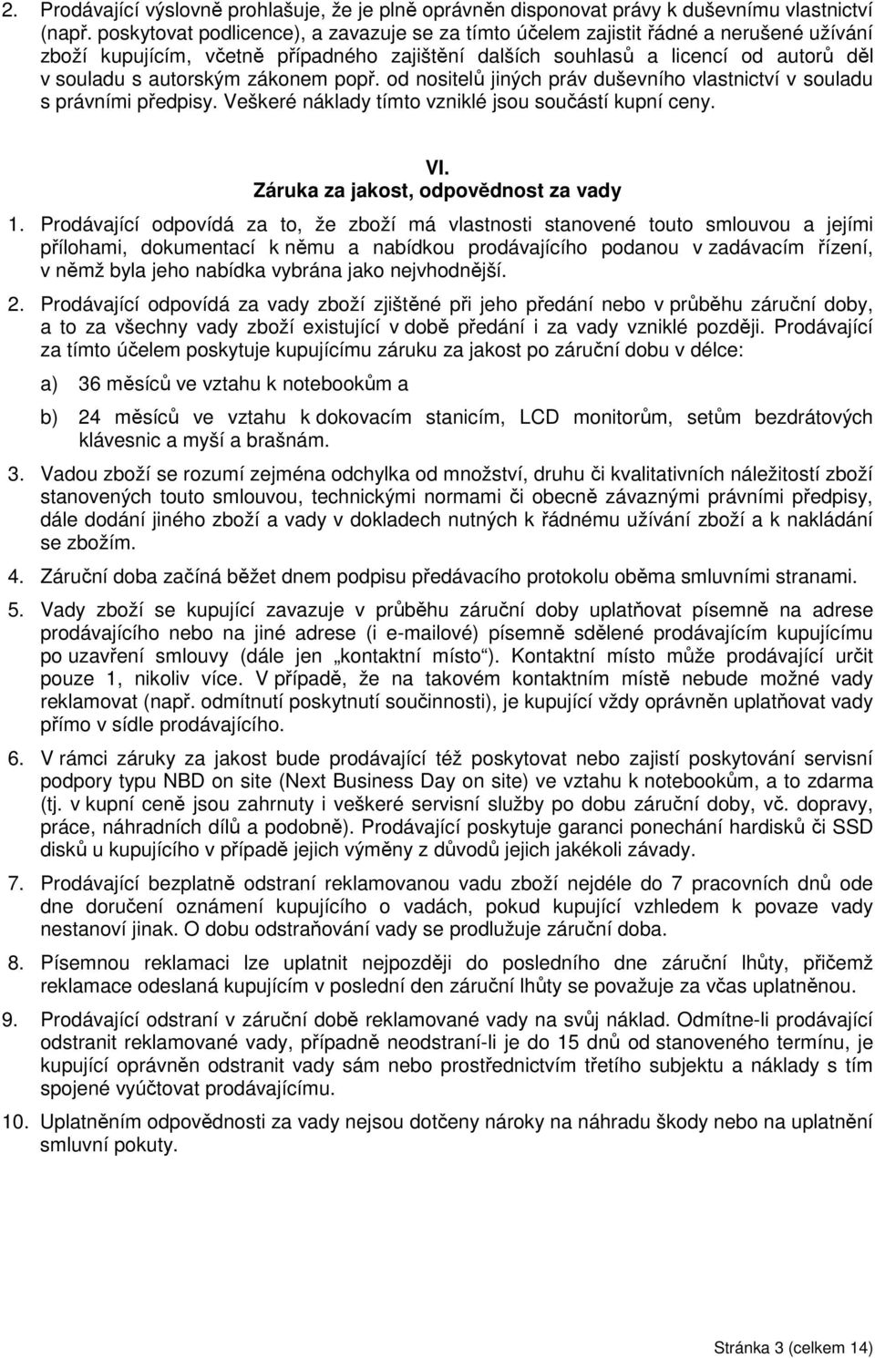 zákonem popř. od nositelů jiných práv duševního vlastnictví v souladu s právními předpisy. Veškeré náklady tímto vzniklé jsou součástí kupní ceny. VI. Záruka za jakost, odpovědnost za vady 1.