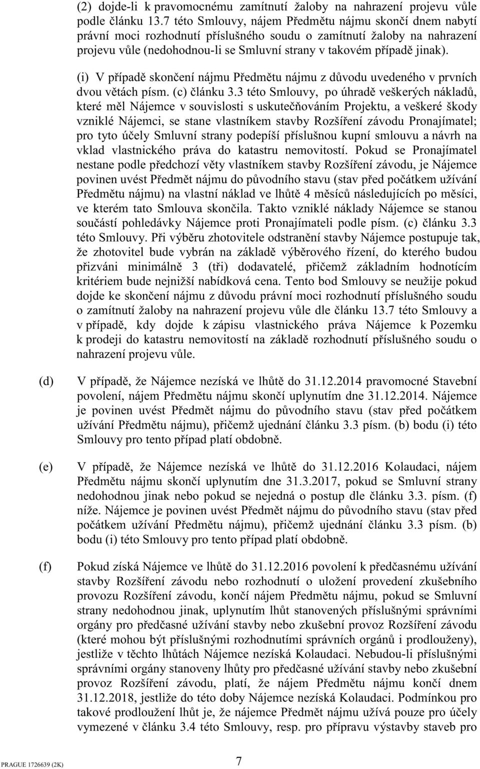 (i) V pípad skonení nájmu Pedmtu nájmu z dvodu uvedeného v prvních dvou vtách písm. (c) lánku 3.