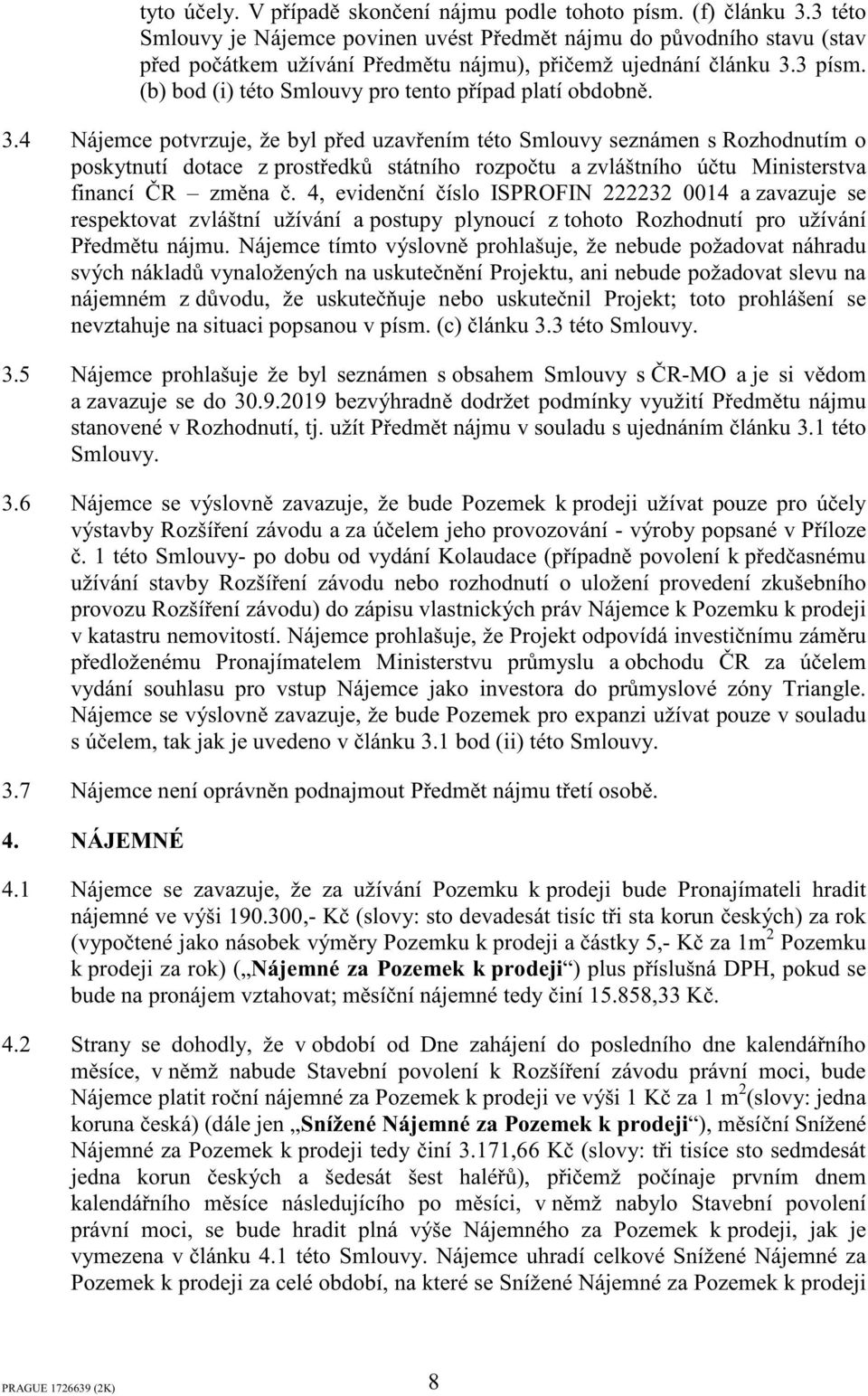 4 Nájemce potvrzuje, že byl ped uzavením této Smlouvy seznámen s Rozhodnutím o poskytnutí dotace z prostedk státního rozpotu a zvláštního útu Ministerstva financí R zmna.