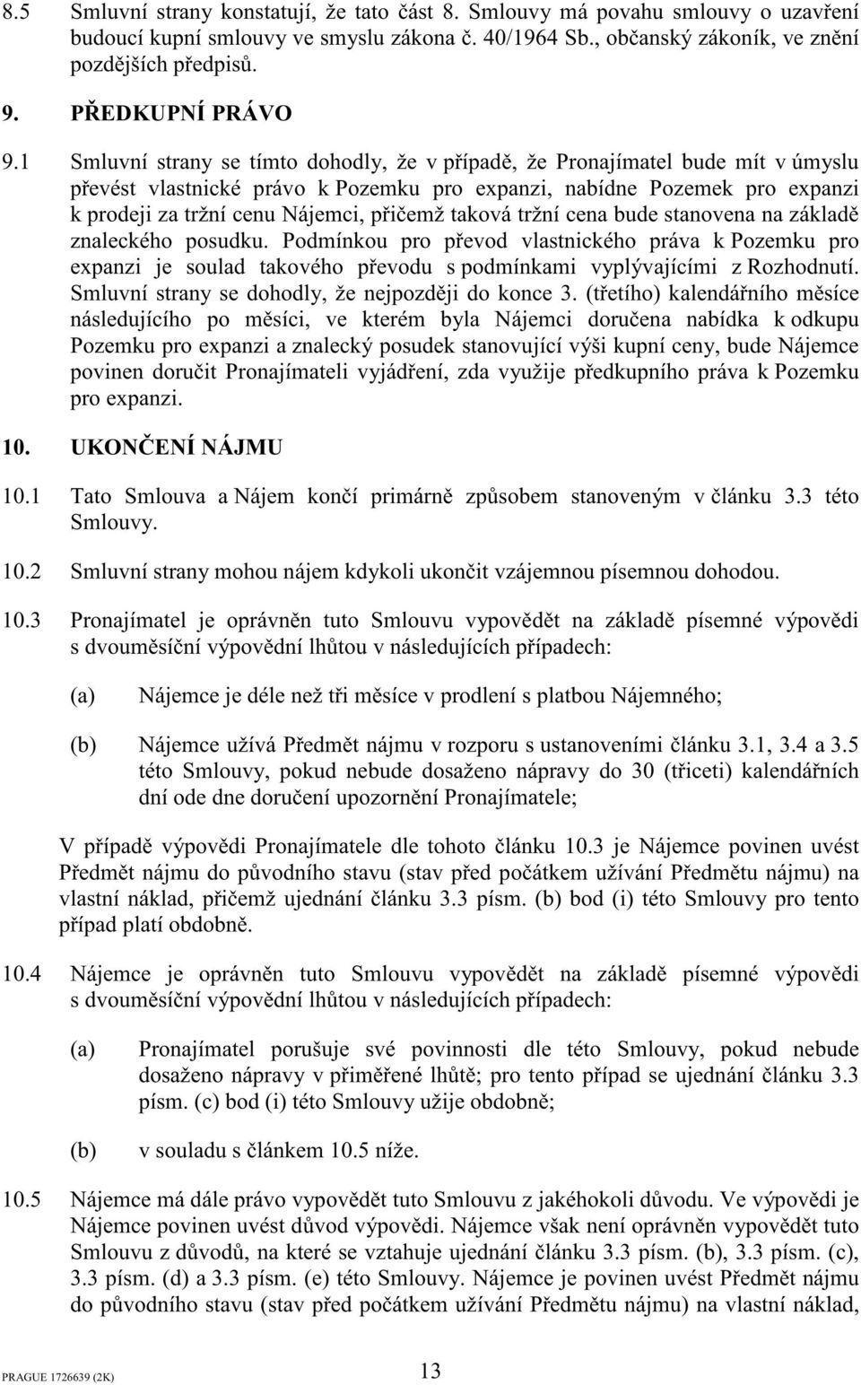 taková tržní cena bude stanovena na základ znaleckého posudku. Podmínkou pro pevod vlastnického práva k Pozemku pro expanzi je soulad takového pevodu s podmínkami vyplývajícími z Rozhodnutí.