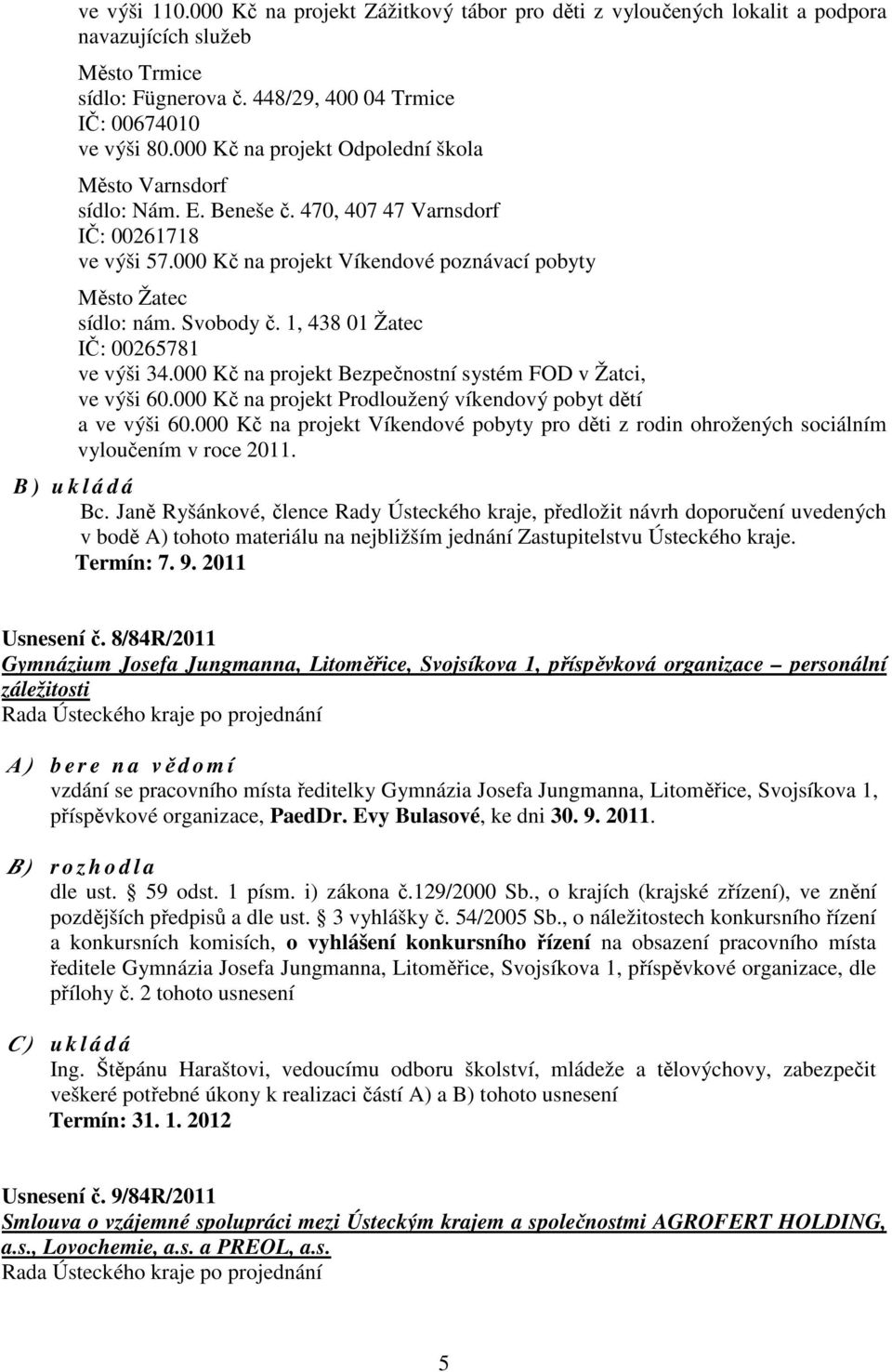 1, 438 01 Žatec IČ: 00265781 ve výši 34.000 Kč na projekt Bezpečnostní systém FOD v Žatci, ve výši 60.000 Kč na projekt Prodloužený víkendový pobyt dětí a ve výši 60.