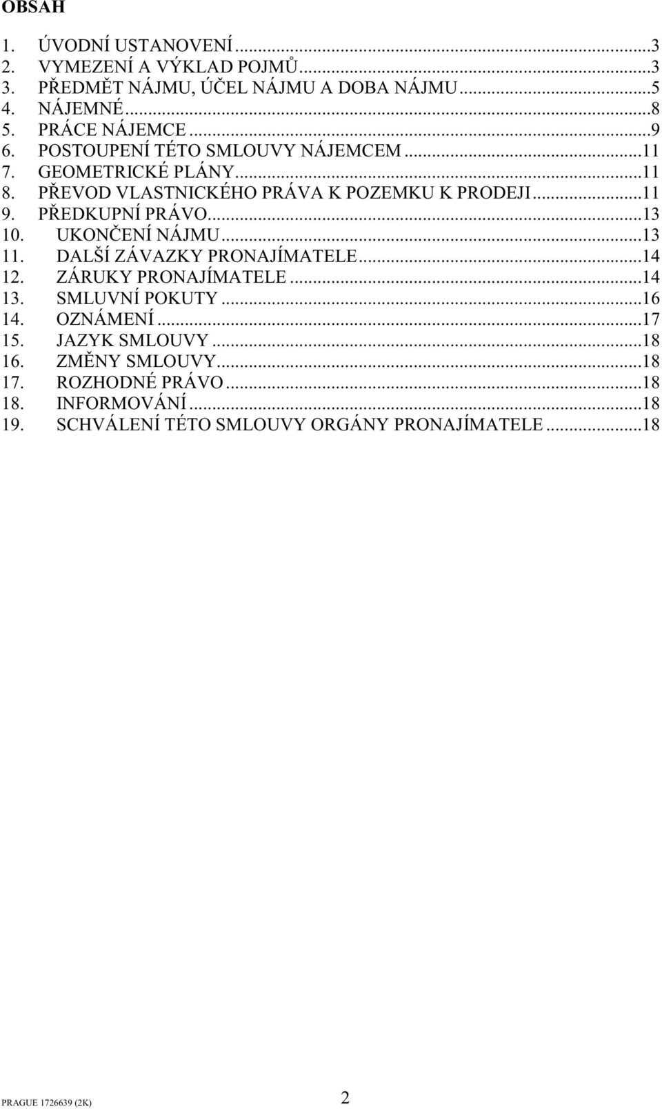 UKONENÍ NÁJMU...13 11. DALŠÍ ZÁVAZKY PRONAJÍMATELE...14 12. ZÁRUKY PRONAJÍMATELE...14 13. SMLUVNÍ POKUTY...16 14. OZNÁMENÍ...17 15.