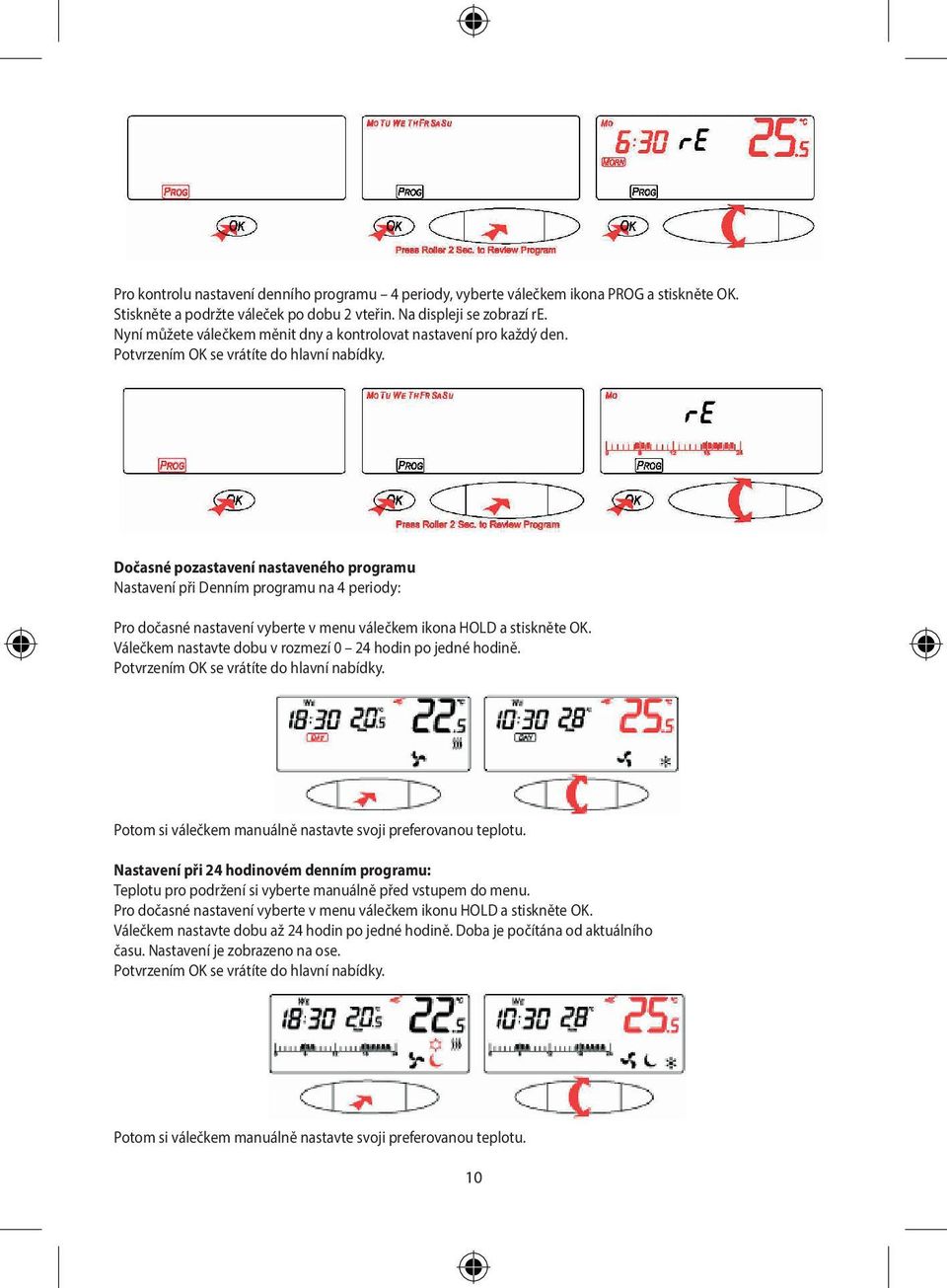 Dočasné pozastavení nastaveného programu Nastavení při Denním programu na 4 periody: Pro dočasné nastavení vyberte v menu válečkem ikona HOLD a stiskněte OK.