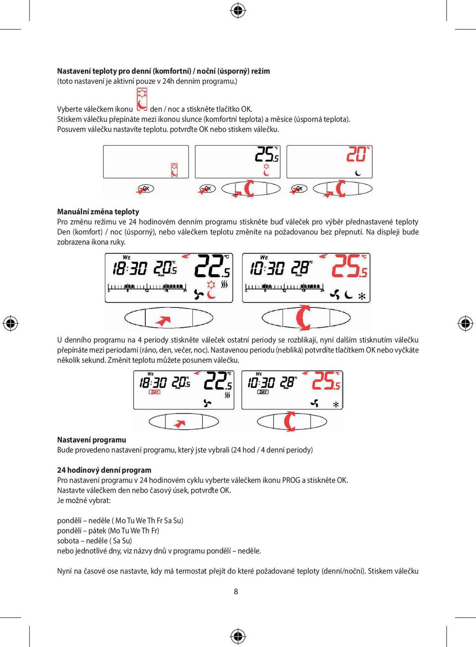 Manuální změna teploty Pro změnu režimu ve 24 hodinovém denním programu stiskněte buď váleček pro výběr přednastavené teploty Den (komfort) / noc (úsporný), nebo válečkem teplotu změníte na