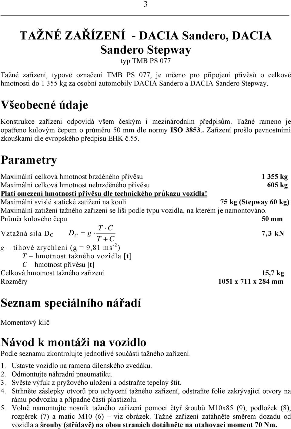 . Zařízení prošlo pevnostními zkouškami dle evropského předpisu EHK č.55.