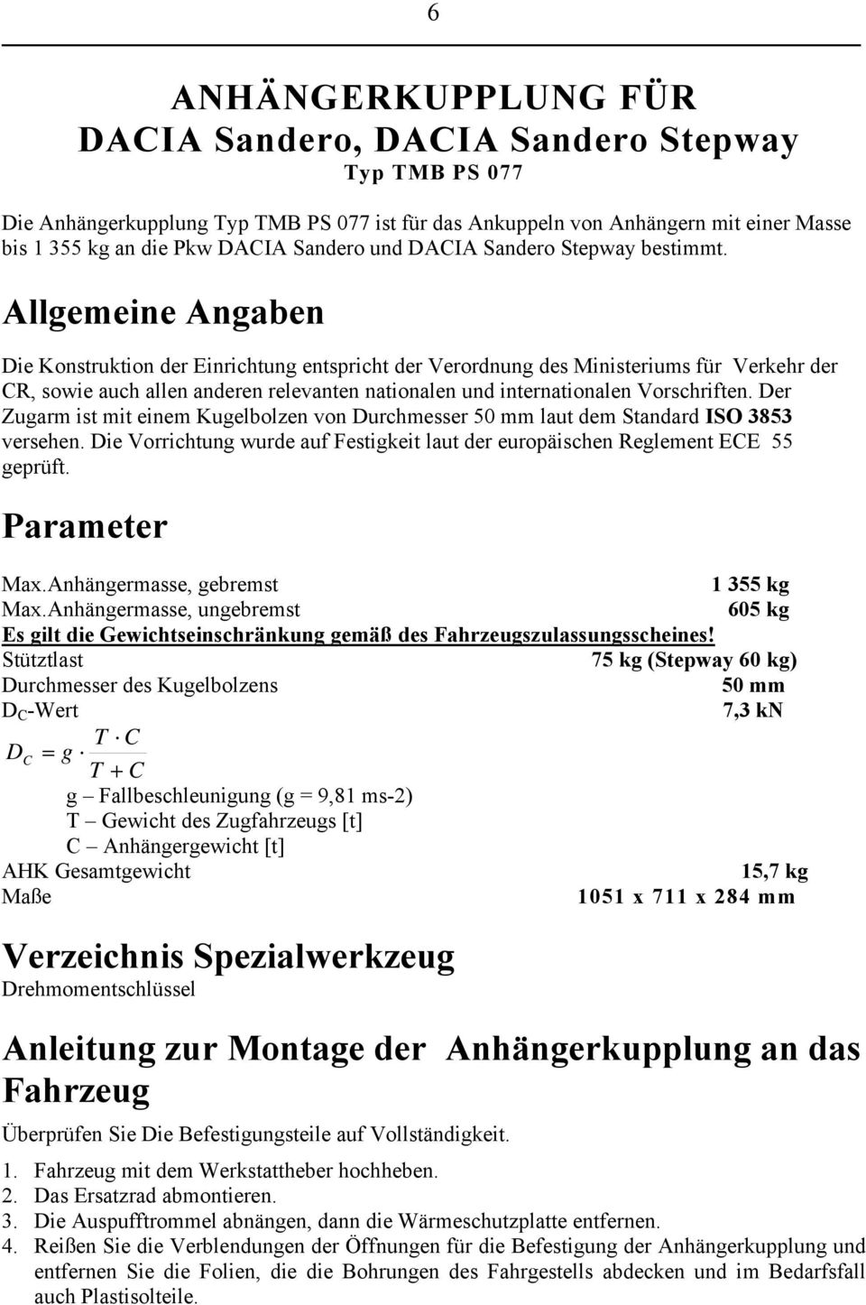 Allgemeine Angaben Die Konstruktion der Einrichtung entspricht der Verordnung des Ministeriums für Verkehr der CR, sowie auch allen anderen relevanten nationalen und internationalen Vorschriften.