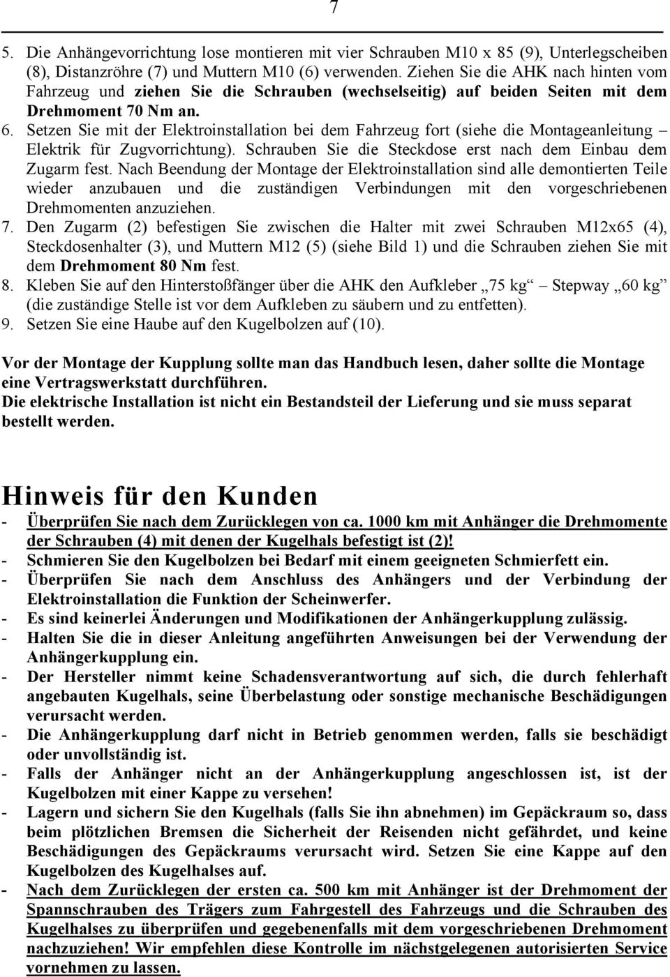 Setzen Sie mit der Elektroinstallation bei dem Fahrzeug fort (siehe die Montageanleitung Elektrik für Zugvorrichtung). Schrauben Sie die Steckdose erst nach dem Einbau dem Zugarm fest.