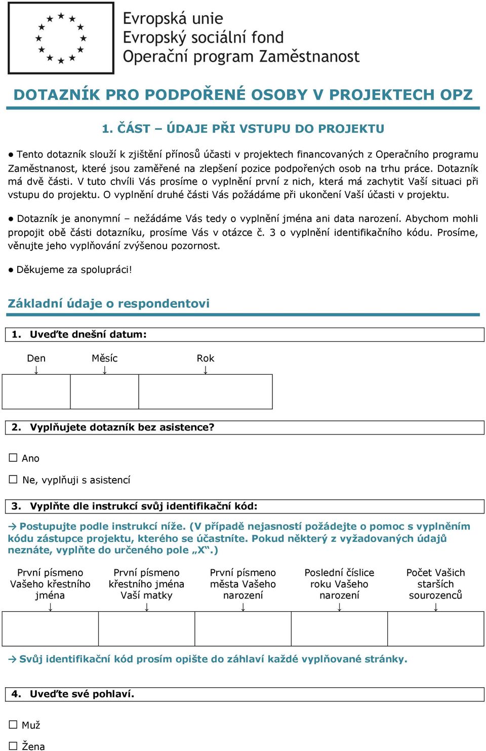 osob na trhu práce. Dotazník má dvě části. V tuto chvíli Vás prosíme o vyplnění první z nich, která má zachytit Vaší situaci při vstupu do projektu.