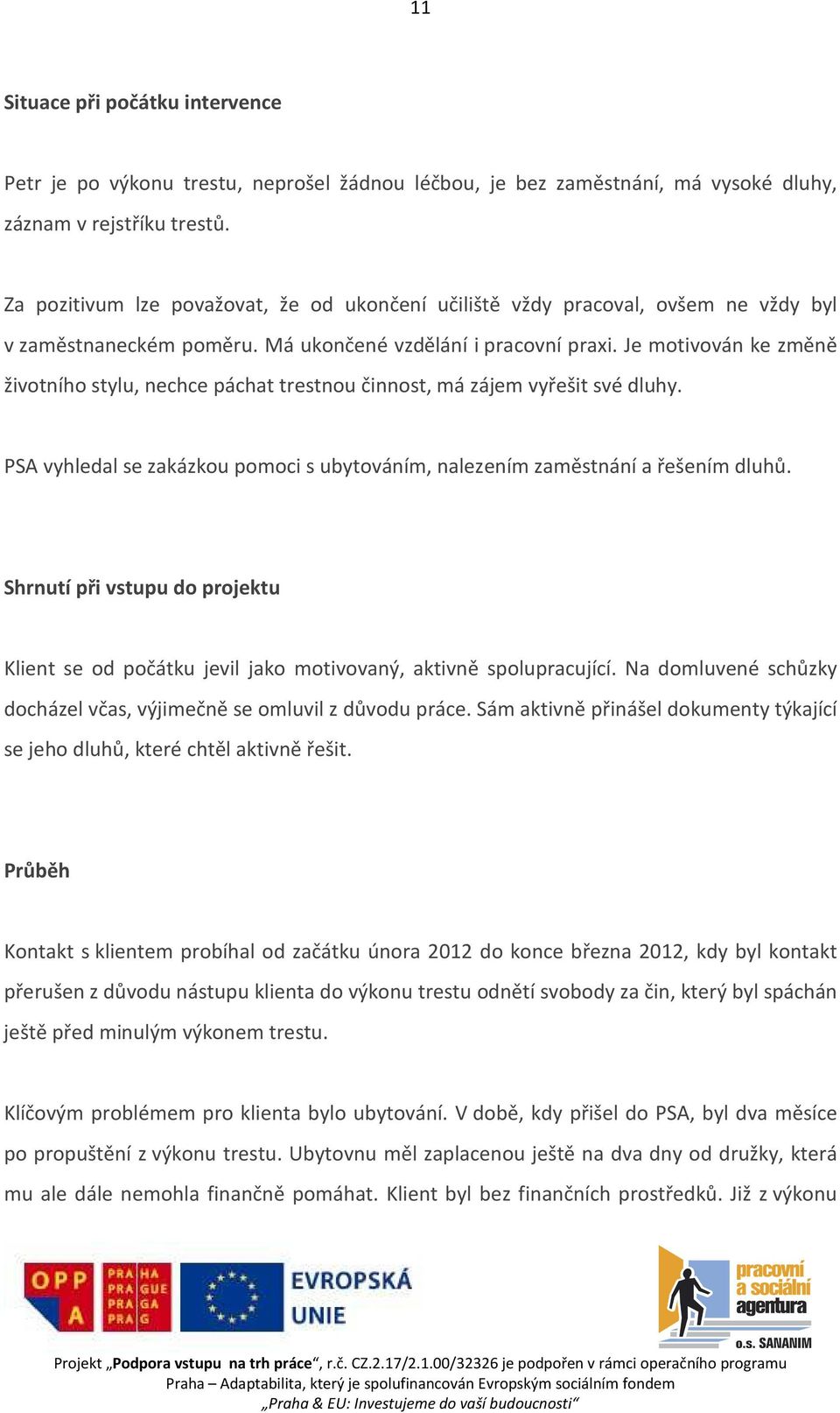 Je motivován ke změně životního stylu, nechce páchat trestnou činnost, má zájem vyřešit své dluhy. PSA vyhledal se zakázkou pomoci s ubytováním, nalezením zaměstnání a řešením dluhů.