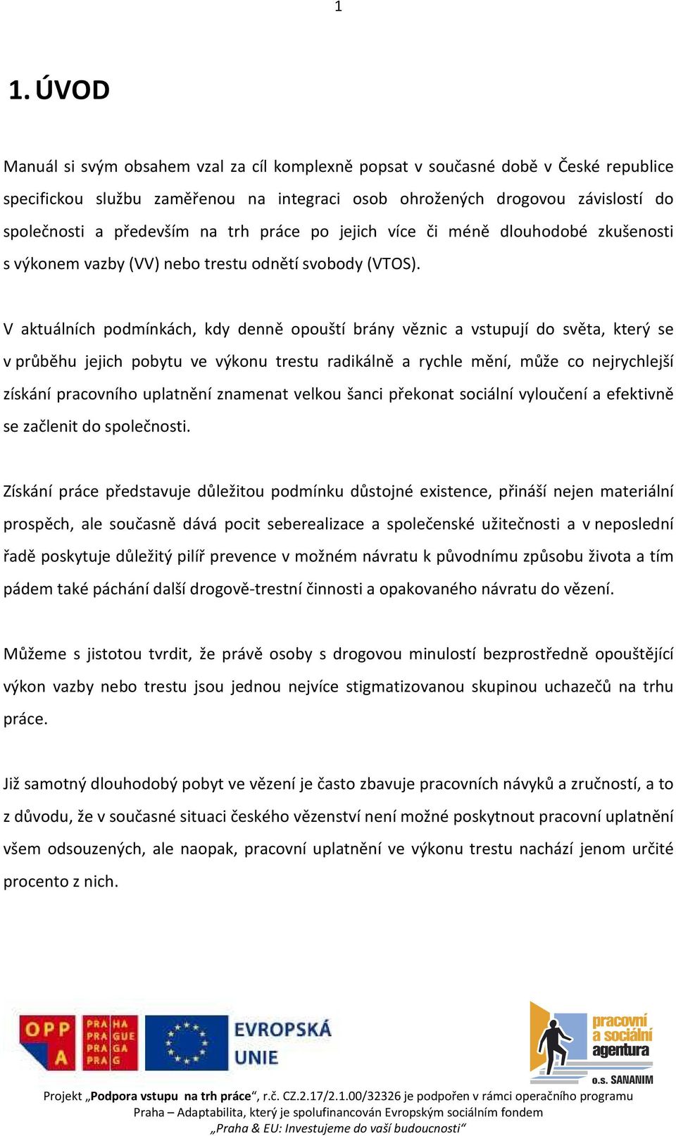 V aktuálních podmínkách, kdy denně opouští brány věznic a vstupují do světa, který se v průběhu jejich pobytu ve výkonu trestu radikálně a rychle mění, může co nejrychlejší získání pracovního