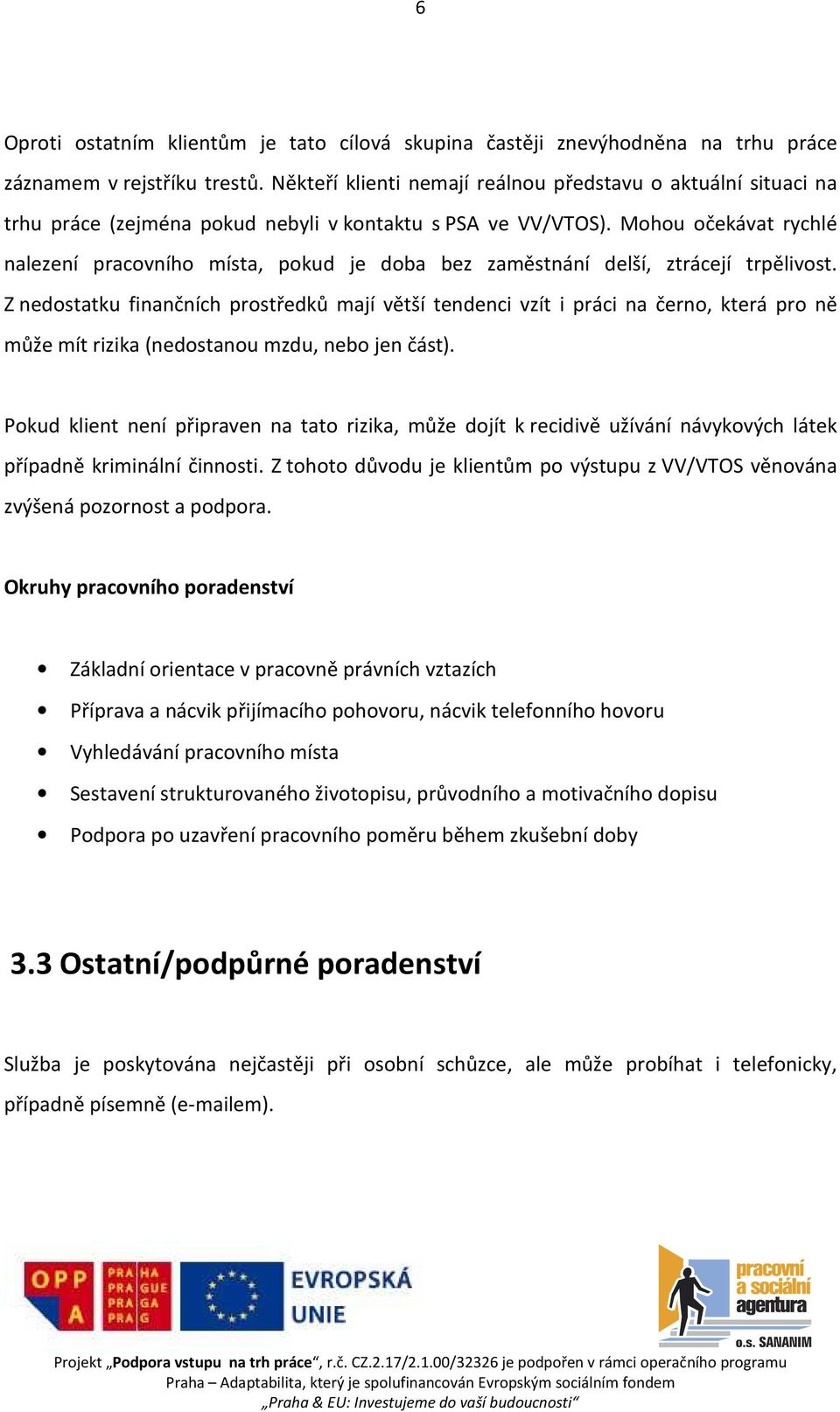 Mohou očekávat rychlé nalezení pracovního místa, pokud je doba bez zaměstnání delší, ztrácejí trpělivost.