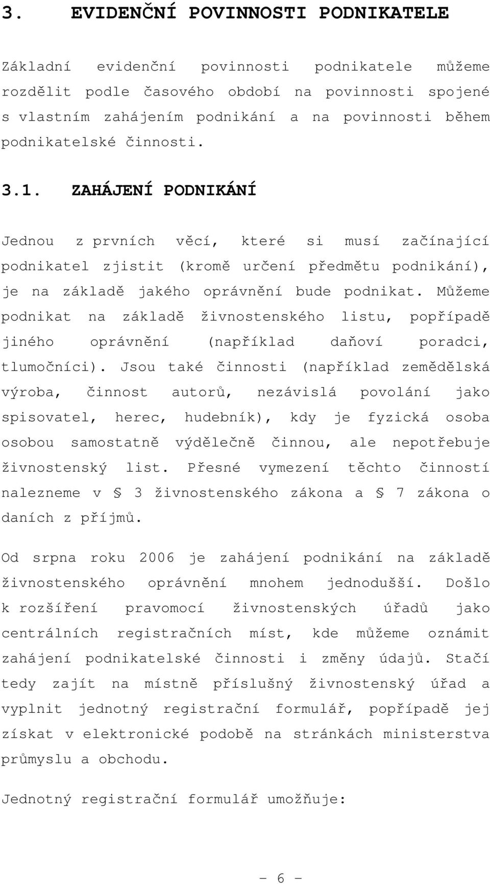 Můžeme podnikat na základě živnostenského listu, popřípadě jiného oprávnění (například daňoví poradci, tlumočníci).