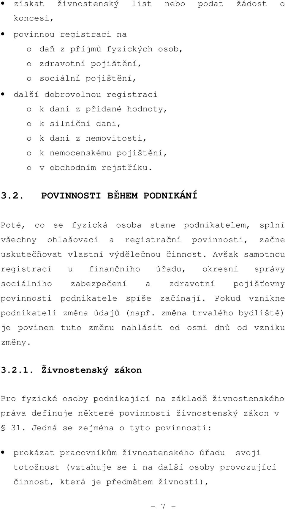 POVINNOSTI BĚHEM PODNIKÁNÍ Poté, co se fyzická osoba stane podnikatelem, splní všechny ohlašovací a registrační povinnosti, začne uskutečňovat vlastní výdělečnou činnost.