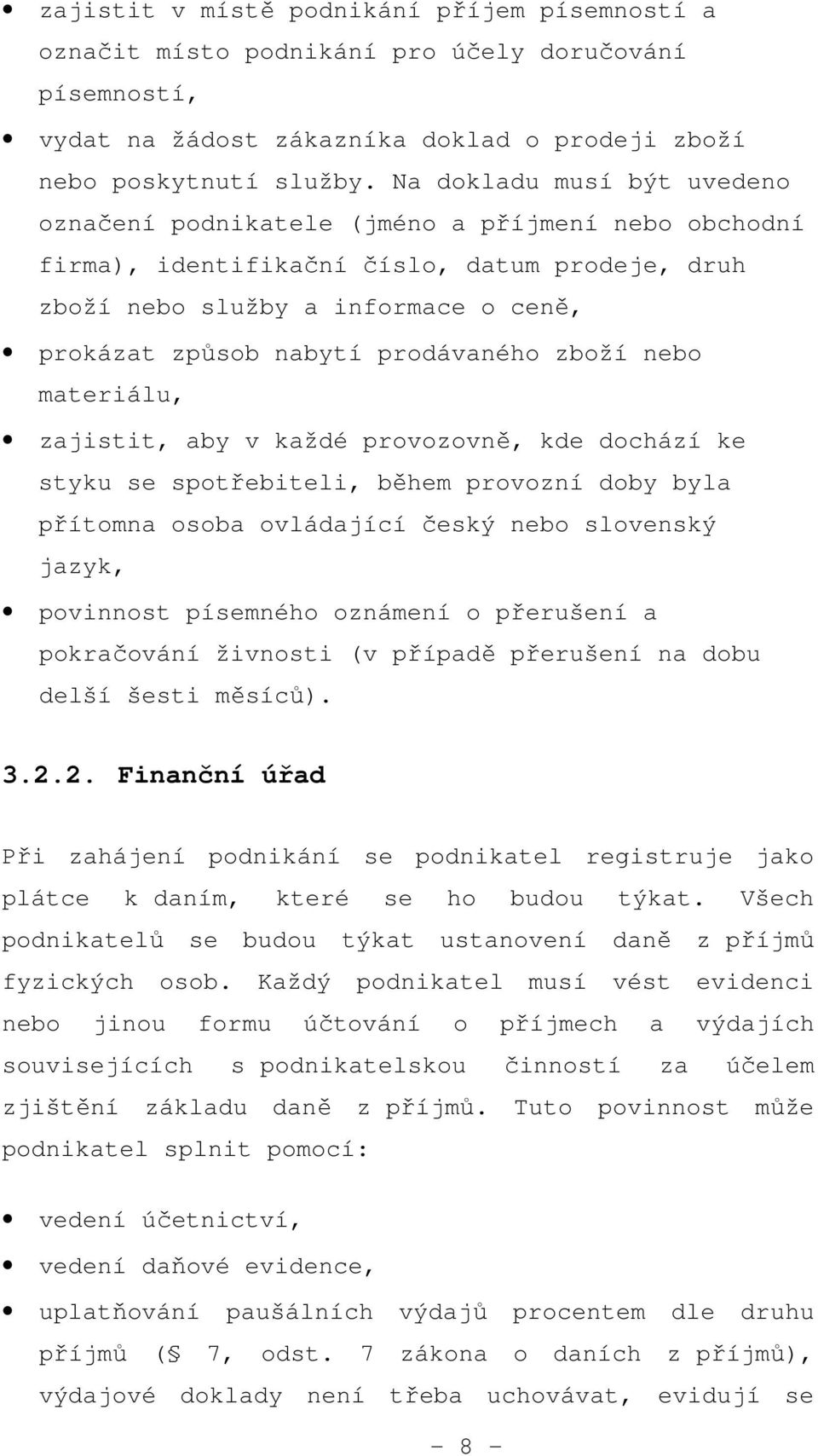 prodávaného zboží nebo materiálu, zajistit, aby v každé provozovně, kde dochází ke styku se spotřebiteli, během provozní doby byla přítomna osoba ovládající český nebo slovenský jazyk, povinnost