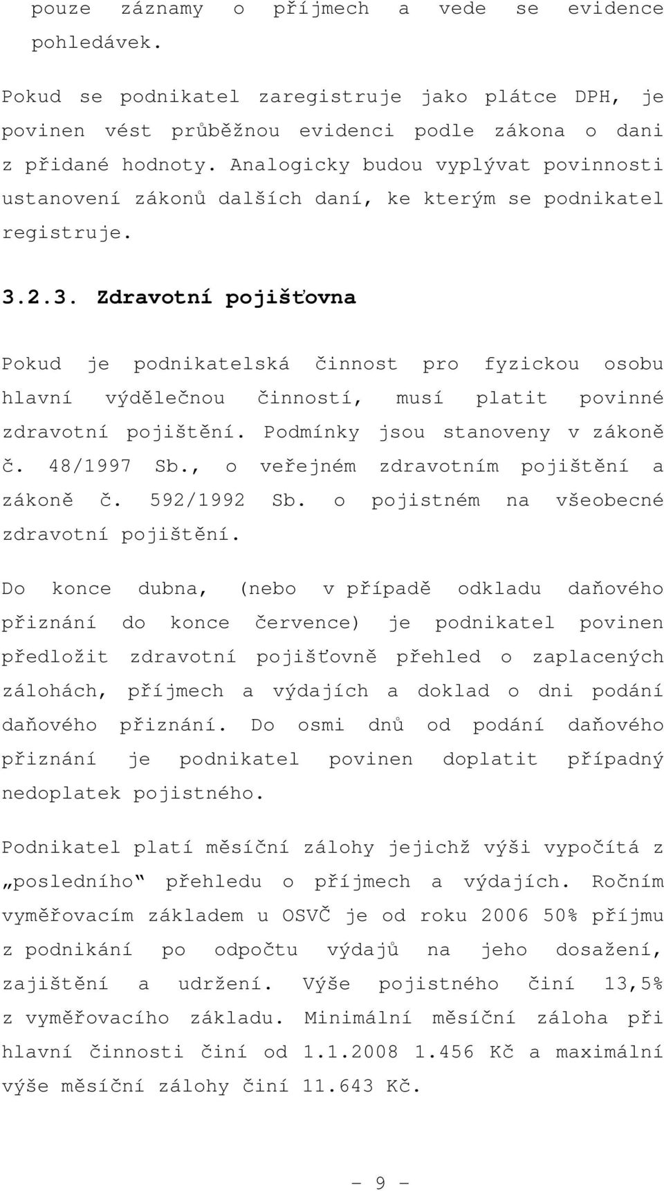 2.3. Zdravotní pojišťovna Pokud je podnikatelská činnost pro fyzickou osobu hlavní výdělečnou činností, musí platit povinné zdravotní pojištění. Podmínky jsou stanoveny v zákoně č. 48/1997 Sb.